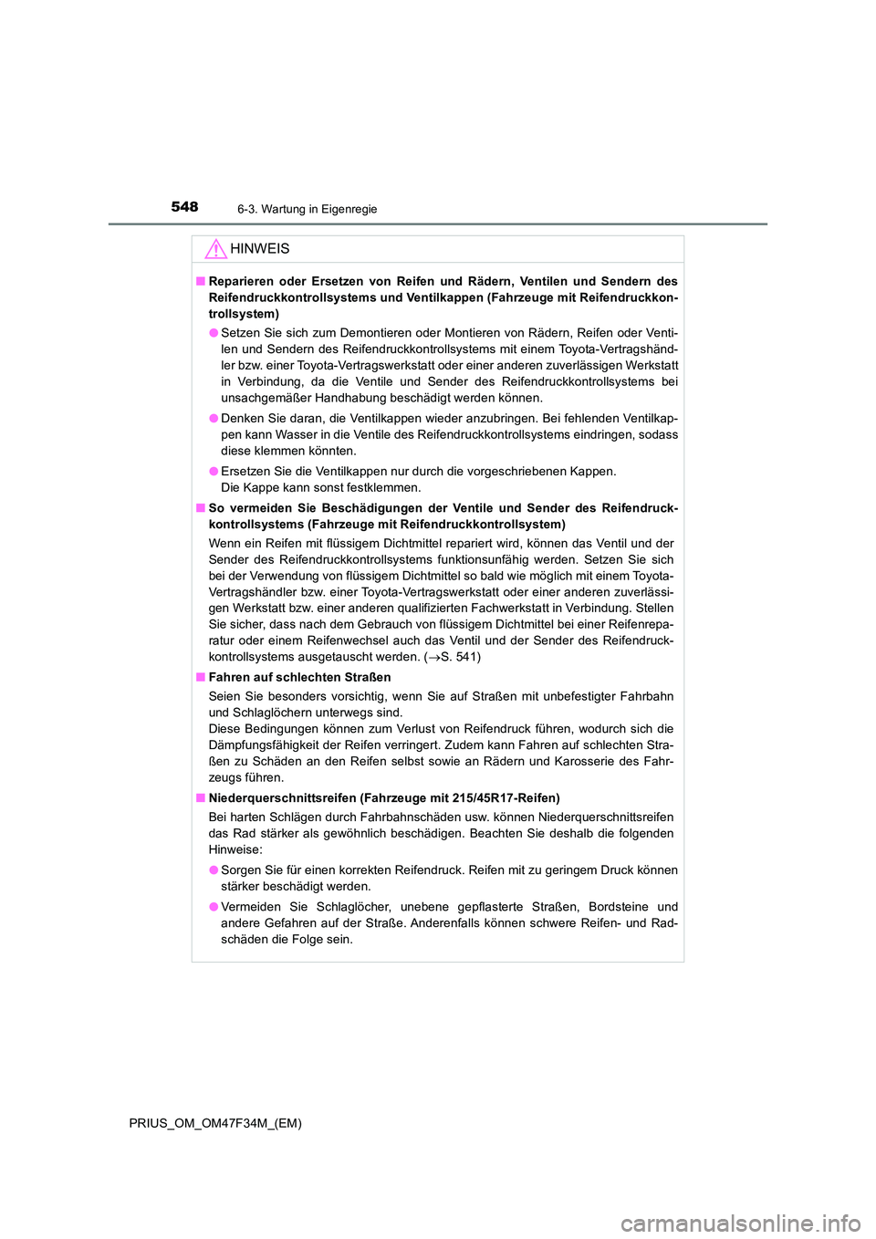 TOYOTA PRIUS 2023 Betriebsanleitungen (in German) 5486-3. Wartung in Eigenregie
PRIUS_OM_OM47F34M_(EM)
HINWEIS
■Reparieren oder Ersetzen von Reifen und Rädern, Ventilen und Sendern des
Reifendruckkontrollsystems und Ventilkappen (Fahrzeuge mit Re TOYOTA PRIUS 2023 Betriebsanleitungen (in German) 5486-3. Wartung in Eigenregie
PRIUS_OM_OM47F34M_(EM)
HINWEIS
■Reparieren oder Ersetzen von Reifen und Rädern, Ventilen und Sendern des
Reifendruckkontrollsystems und Ventilkappen (Fahrzeuge mit Re