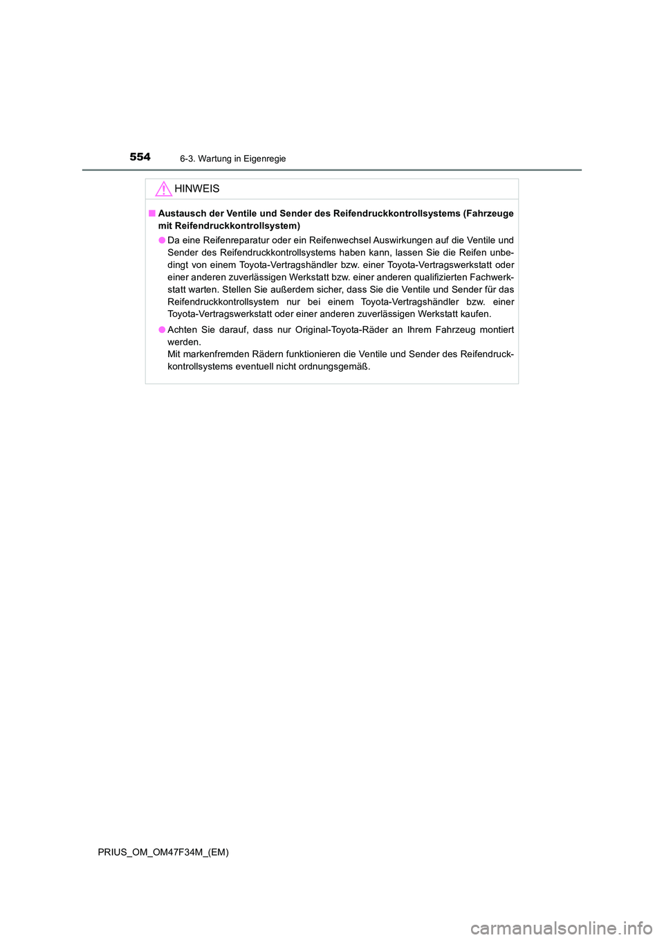 TOYOTA PRIUS 2023  Betriebsanleitungen (in German) 5546-3. Wartung in Eigenregie
PRIUS_OM_OM47F34M_(EM)
HINWEIS
■Austausch der Ventile und Sender des Reifendruckkontrollsystems (Fahrzeuge 
mit Reifendruckkontrollsystem) 
● Da eine Reifenreparatur 