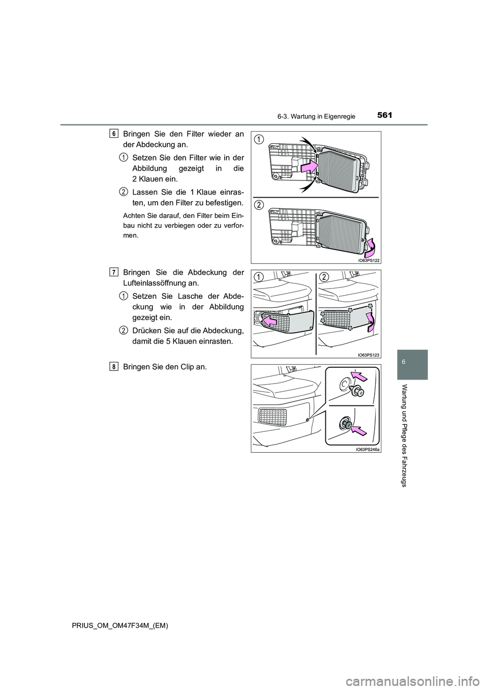 TOYOTA PRIUS 2023  Betriebsanleitungen (in German) 5616-3. Wartung in Eigenregie
PRIUS_OM_OM47F34M_(EM)
6
Wartung und Pflege des Fahrzeugs
Bringen Sie den Filter wieder an
der Abdeckung  an. 
Setzen Sie den Filter wie in der
Abbildung gezeigt in die
2