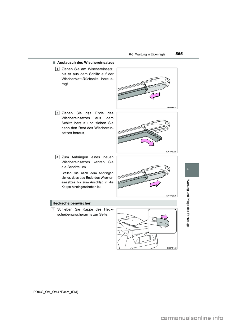TOYOTA PRIUS 2023  Betriebsanleitungen (in German) 5656-3. Wartung in Eigenregie
PRIUS_OM_OM47F34M_(EM)
6
Wartung und Pflege des Fahrzeugs
■Austausch des Wischereinsatzes 
Ziehen Sie am Wischereinsatz, 
bis er aus dem Schlitz auf der
Wischerblatt-R