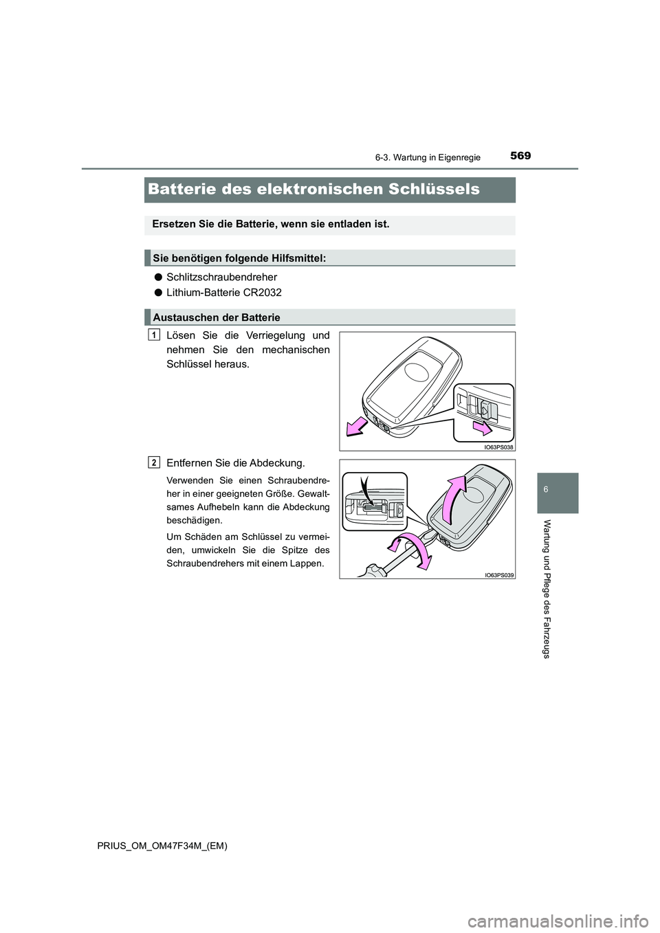 TOYOTA PRIUS 2023  Betriebsanleitungen (in German) 5696-3. Wartung in Eigenregie
PRIUS_OM_OM47F34M_(EM)
6
Wartung und Pflege des Fahrzeugs
Batterie des elektronischen Schlüssels
●Schlitzschraubendreher
●Lithium-Batterie CR2032
Lösen Sie die Verr