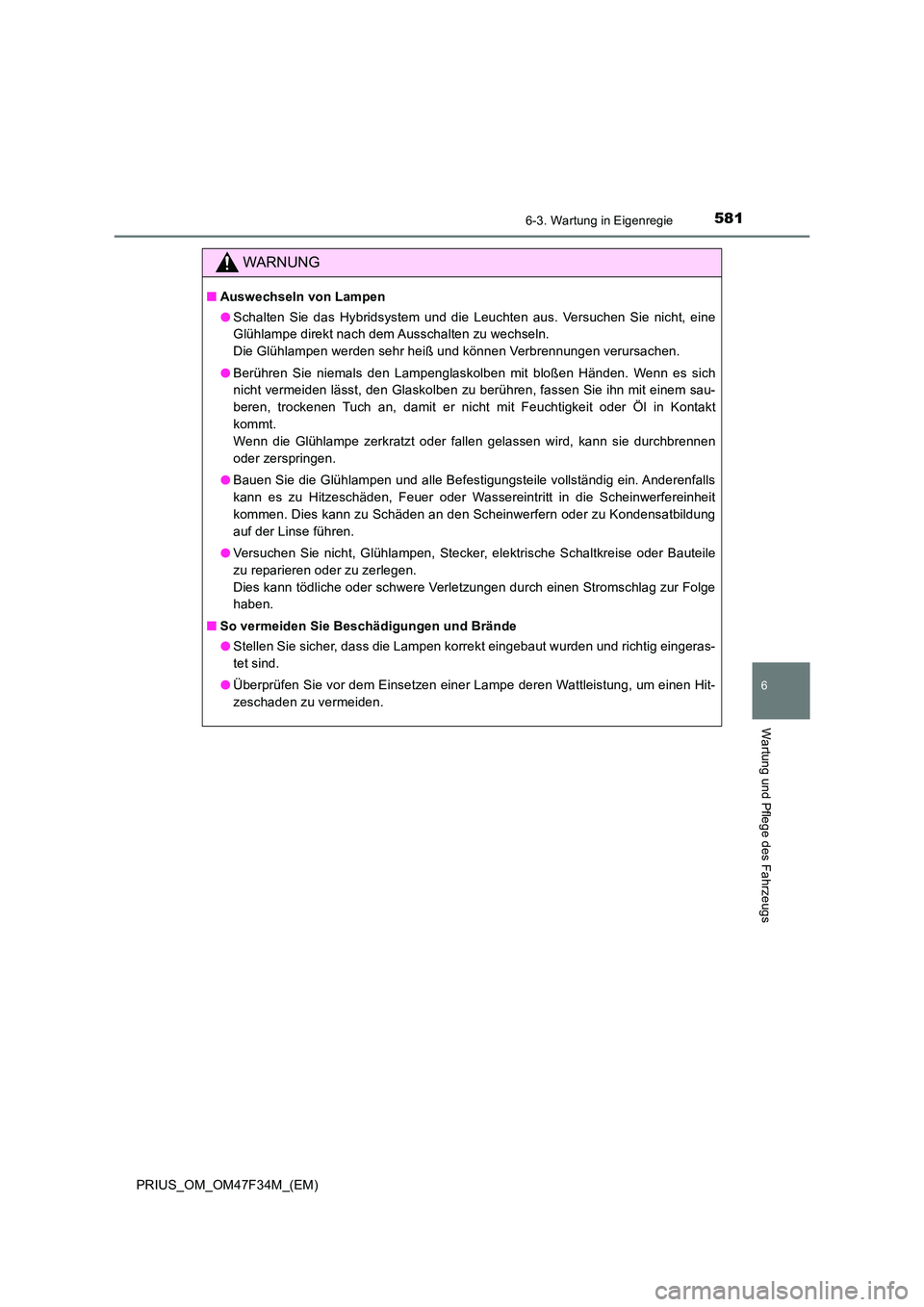 TOYOTA PRIUS 2023 Betriebsanleitungen (in German) 5816-3. Wartung in Eigenregie
PRIUS_OM_OM47F34M_(EM)
6
Wartung und Pflege des Fahrzeugs
WARNUNG
■Auswechseln von Lampen
● Schalten Sie das Hybridsystem und die Leuchten aus. Versuchen Sie nicht, TOYOTA PRIUS 2023 Betriebsanleitungen (in German) 5816-3. Wartung in Eigenregie
PRIUS_OM_OM47F34M_(EM)
6
Wartung und Pflege des Fahrzeugs
WARNUNG
■Auswechseln von Lampen
● Schalten Sie das Hybridsystem und die Leuchten aus. Versuchen Sie nicht,