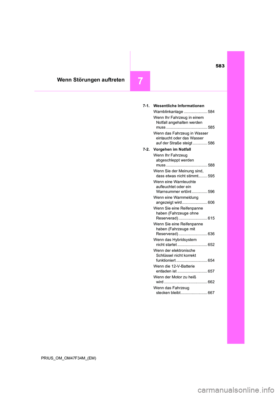 TOYOTA PRIUS 2023 Betriebsanleitungen (in German) 583
7Wenn Störungen auftreten
PRIUS_OM_OM47F34M_(EM)
7-1. Wesentliche Informationen
Warnblinkanlage ..................... 584
Wenn Ihr Fahrzeug in einem
Notfall angehalten werden
muss ......... TOYOTA PRIUS 2023 Betriebsanleitungen (in German) 583
7Wenn Störungen auftreten
PRIUS_OM_OM47F34M_(EM)
7-1. Wesentliche Informationen
Warnblinkanlage ..................... 584
Wenn Ihr Fahrzeug in einem
Notfall angehalten werden
muss .........