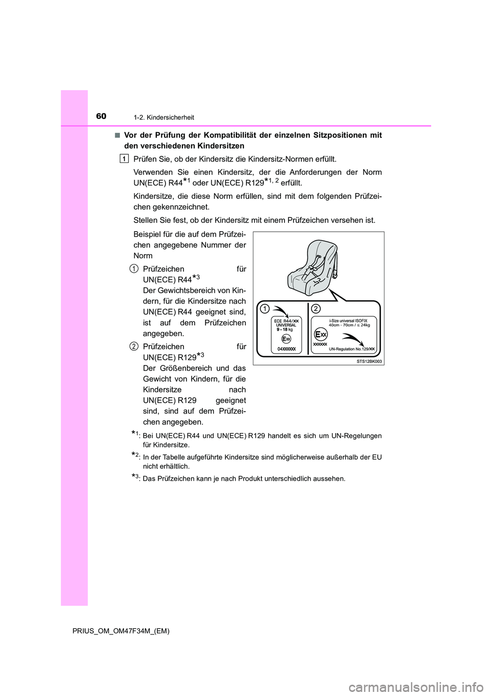 TOYOTA PRIUS 2023 Betriebsanleitungen (in German) 601-2. Kindersicherheit
PRIUS_OM_OM47F34M_(EM)
■Vor der Prüfung der Kompatibilität der einzelnen Sitzpositionen mit
den verschiedenen Kindersitzen
Prüfen Sie, ob der Kindersitz die Kindersitz TOYOTA PRIUS 2023 Betriebsanleitungen (in German) 601-2. Kindersicherheit
PRIUS_OM_OM47F34M_(EM)
■Vor der Prüfung der Kompatibilität der einzelnen Sitzpositionen mit
den verschiedenen Kindersitzen
Prüfen Sie, ob der Kindersitz die Kindersitz