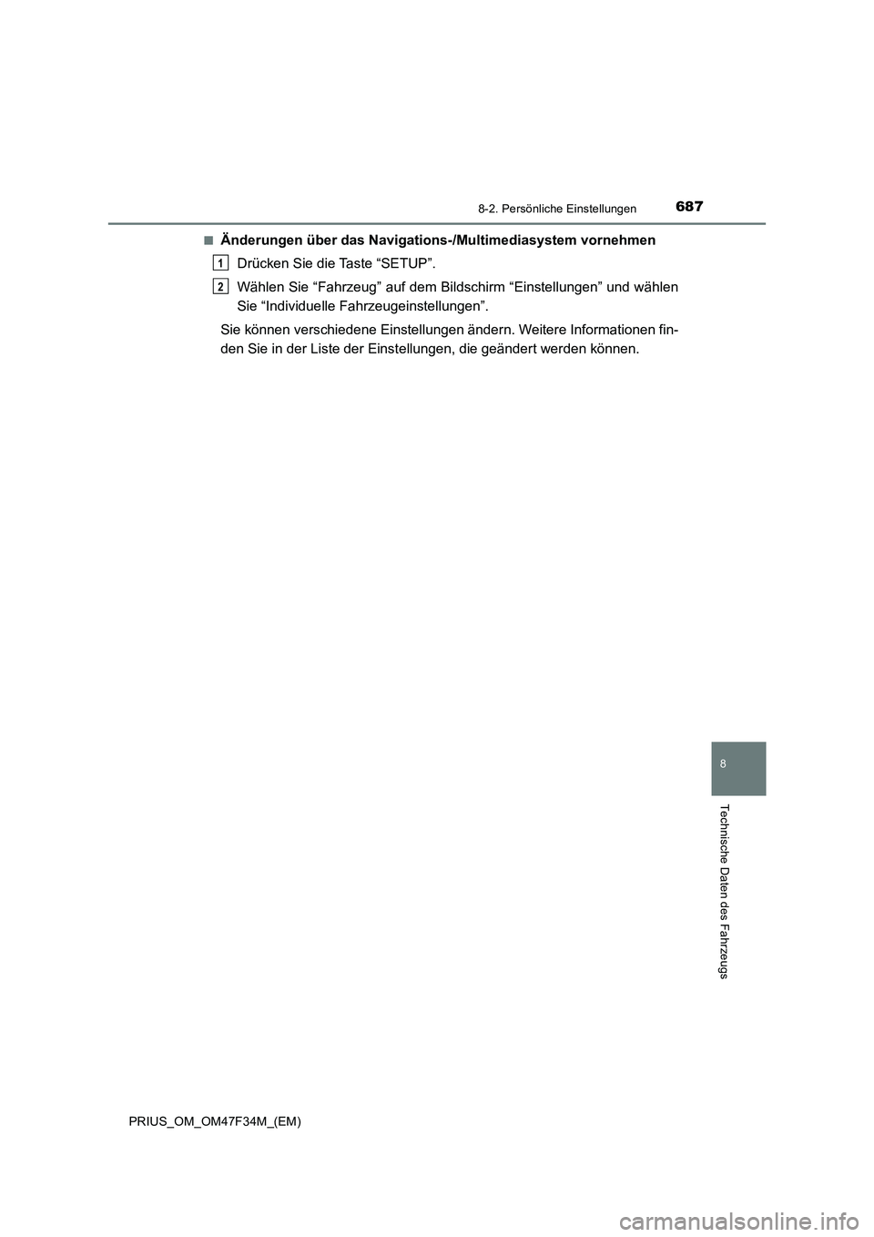 TOYOTA PRIUS 2023  Betriebsanleitungen (in German) 6878-2. Persönliche Einstellungen
PRIUS_OM_OM47F34M_(EM)
8
Technische Daten des Fahrzeugs
■Änderungen über das Navigations-/Multimediasystem vornehmen
Drücken Sie die Taste “SETUP”.
Wählen 