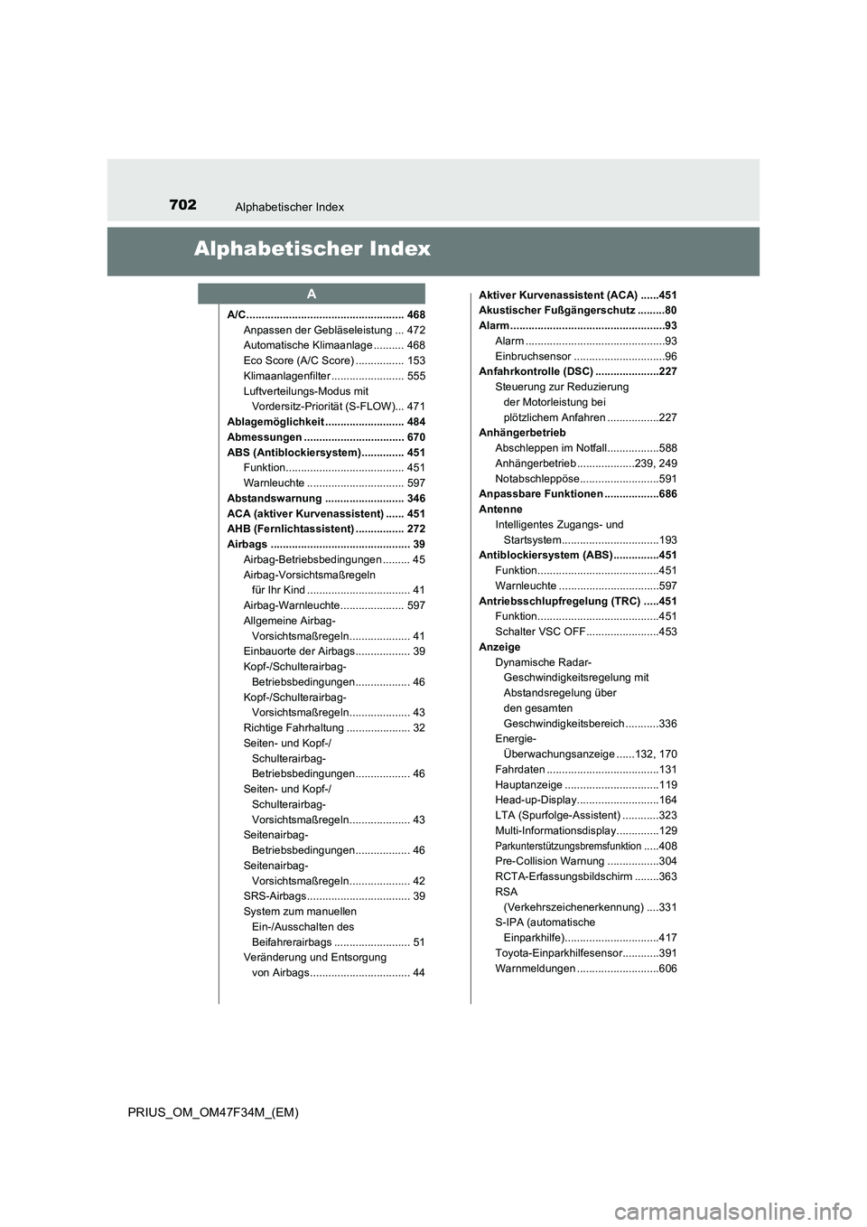 TOYOTA PRIUS 2023 Betriebsanleitungen (in German) 702Alphabetischer Index
PRIUS_OM_OM47F34M_(EM)
Alphabetischer Index
A/C .................................................... 468
Anpassen der Gebläseleistung ... 472
Automatische Klimaanlage ........ TOYOTA PRIUS 2023 Betriebsanleitungen (in German) 702Alphabetischer Index
PRIUS_OM_OM47F34M_(EM)
Alphabetischer Index
A/C .................................................... 468
Anpassen der Gebläseleistung ... 472
Automatische Klimaanlage ........