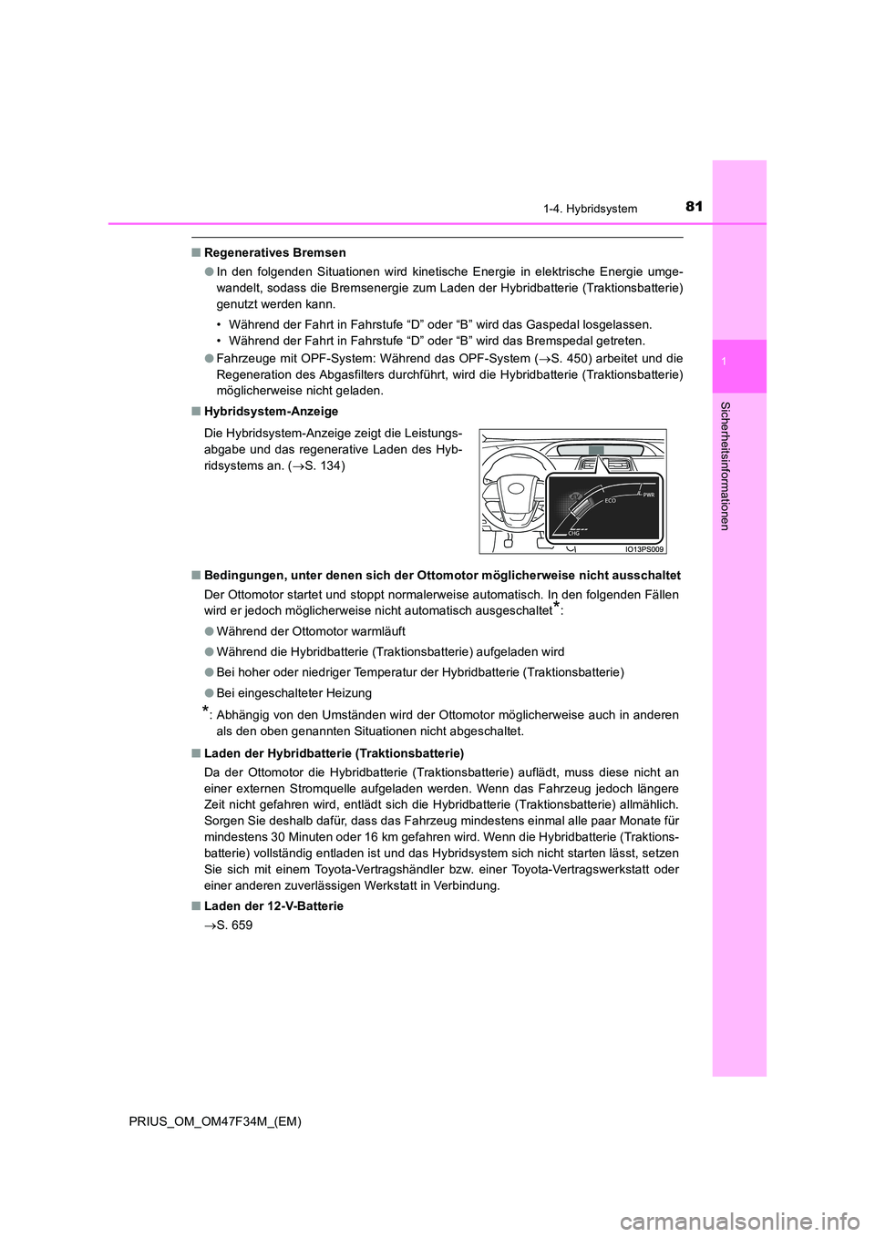 TOYOTA PRIUS 2023 Betriebsanleitungen (in German) 811-4. Hybridsystem
1
PRIUS_OM_OM47F34M_(EM)
Sicherheitsinformationen
■Regeneratives Bremsen
● In den folgenden Situationen wird kinetische Energie in elektrische Energie umge-
wandelt, sodass d TOYOTA PRIUS 2023 Betriebsanleitungen (in German) 811-4. Hybridsystem
1
PRIUS_OM_OM47F34M_(EM)
Sicherheitsinformationen
■Regeneratives Bremsen
● In den folgenden Situationen wird kinetische Energie in elektrische Energie umge-
wandelt, sodass d