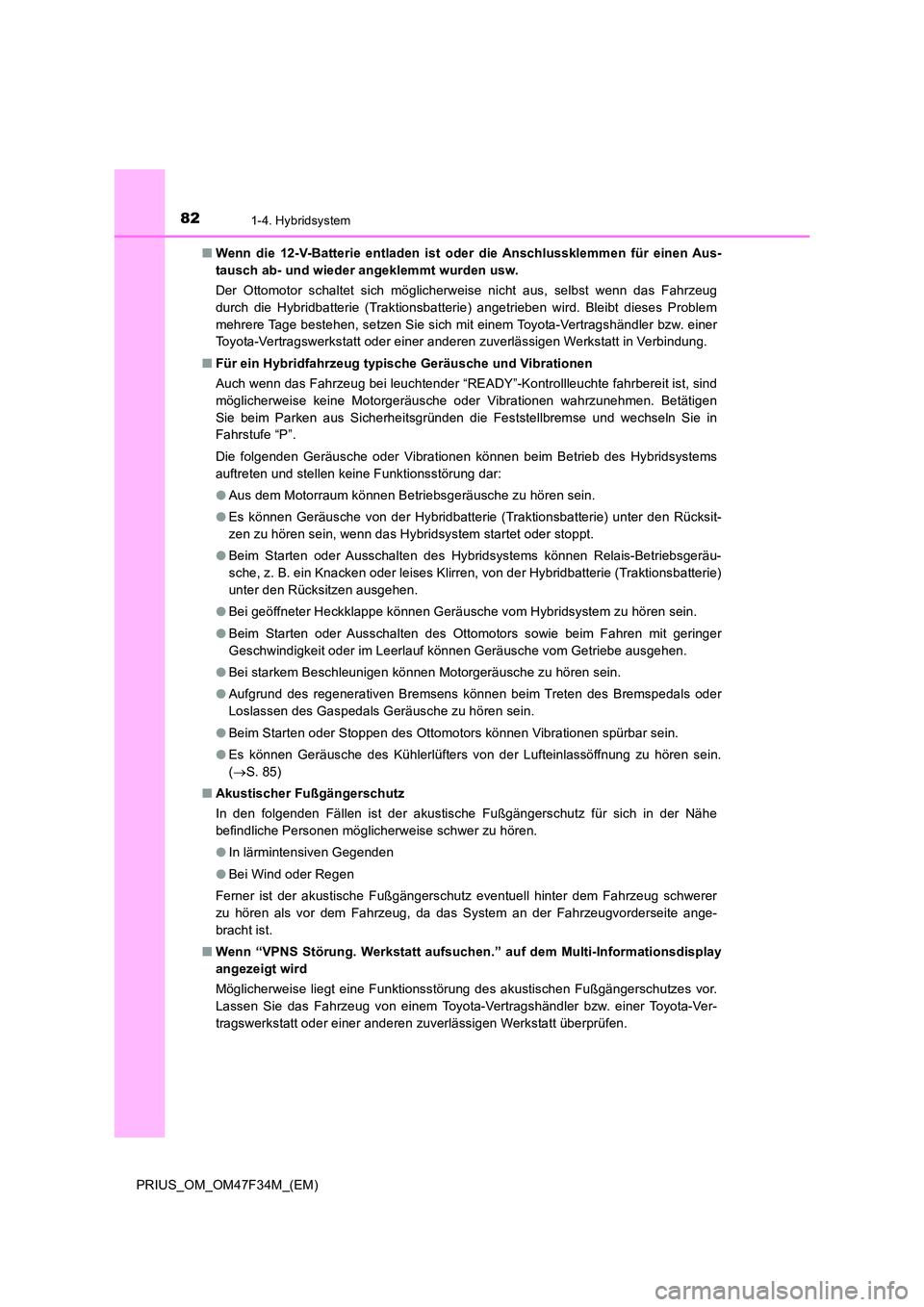 TOYOTA PRIUS 2023 Betriebsanleitungen (in German) 821-4. Hybridsystem
PRIUS_OM_OM47F34M_(EM)
■ Wenn die 12-V-Batterie entladen ist oder die Anschlussklemmen für einen Aus-
tausch ab- und wieder angeklemmt wurden usw.
Der Ottomotor schaltet sich TOYOTA PRIUS 2023 Betriebsanleitungen (in German) 821-4. Hybridsystem
PRIUS_OM_OM47F34M_(EM)
■ Wenn die 12-V-Batterie entladen ist oder die Anschlussklemmen für einen Aus-
tausch ab- und wieder angeklemmt wurden usw.
Der Ottomotor schaltet sich