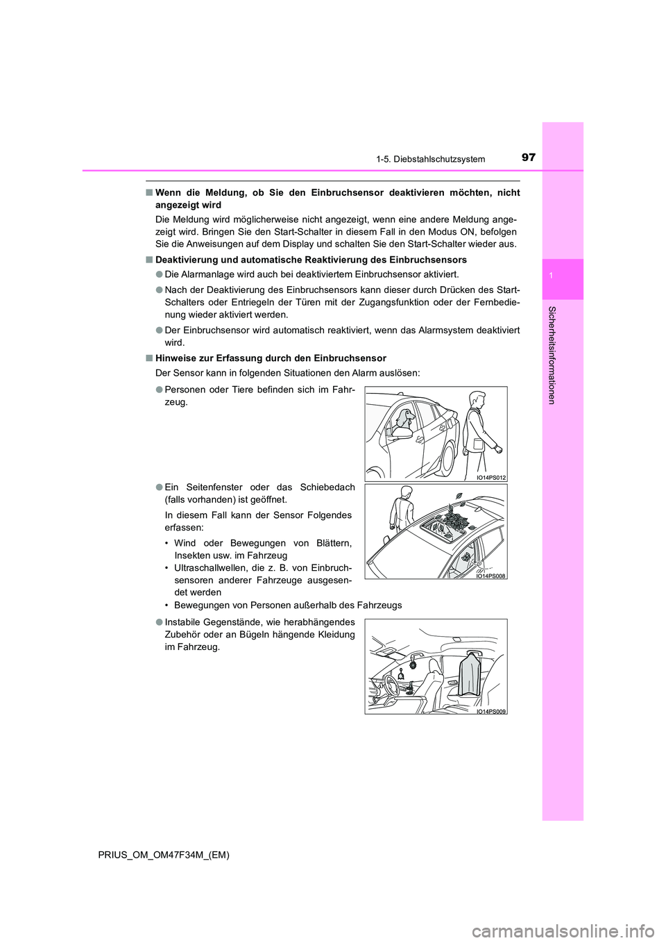 TOYOTA PRIUS 2023  Betriebsanleitungen (in German) 971-5. Diebstahlschutzsystem
1
PRIUS_OM_OM47F34M_(EM)
Sicherheitsinformationen
■Wenn die Meldung, ob Sie den Einbruchsensor deaktivieren möchten, nicht 
angezeigt wird 
Die Meldung wird möglicherw