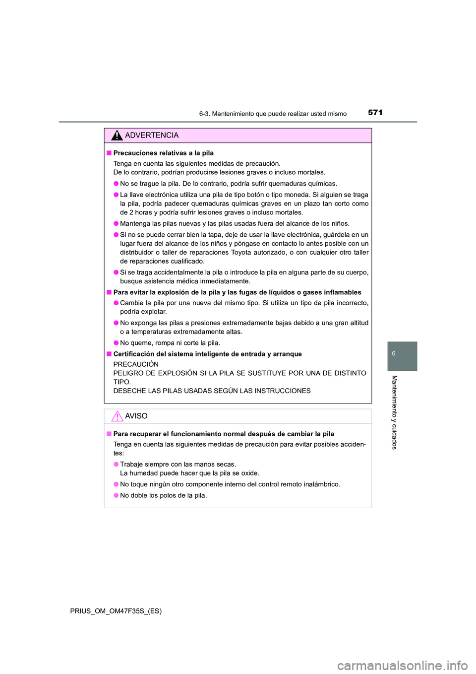 TOYOTA PRIUS 2023 Manual del propietario (in Spanish) 5716-3. Mantenimiento que puede realizar usted mismo
PRIUS_OM_OM47F35S_(ES)
6
Mantenimiento y cuidados
ADVERTENCIA
■Precauciones relativas a la pila
Tenga en cuenta las siguientes medidas de precau TOYOTA PRIUS 2023 Manual del propietario (in Spanish) 5716-3. Mantenimiento que puede realizar usted mismo
PRIUS_OM_OM47F35S_(ES)
6
Mantenimiento y cuidados
ADVERTENCIA
■Precauciones relativas a la pila
Tenga en cuenta las siguientes medidas de precau