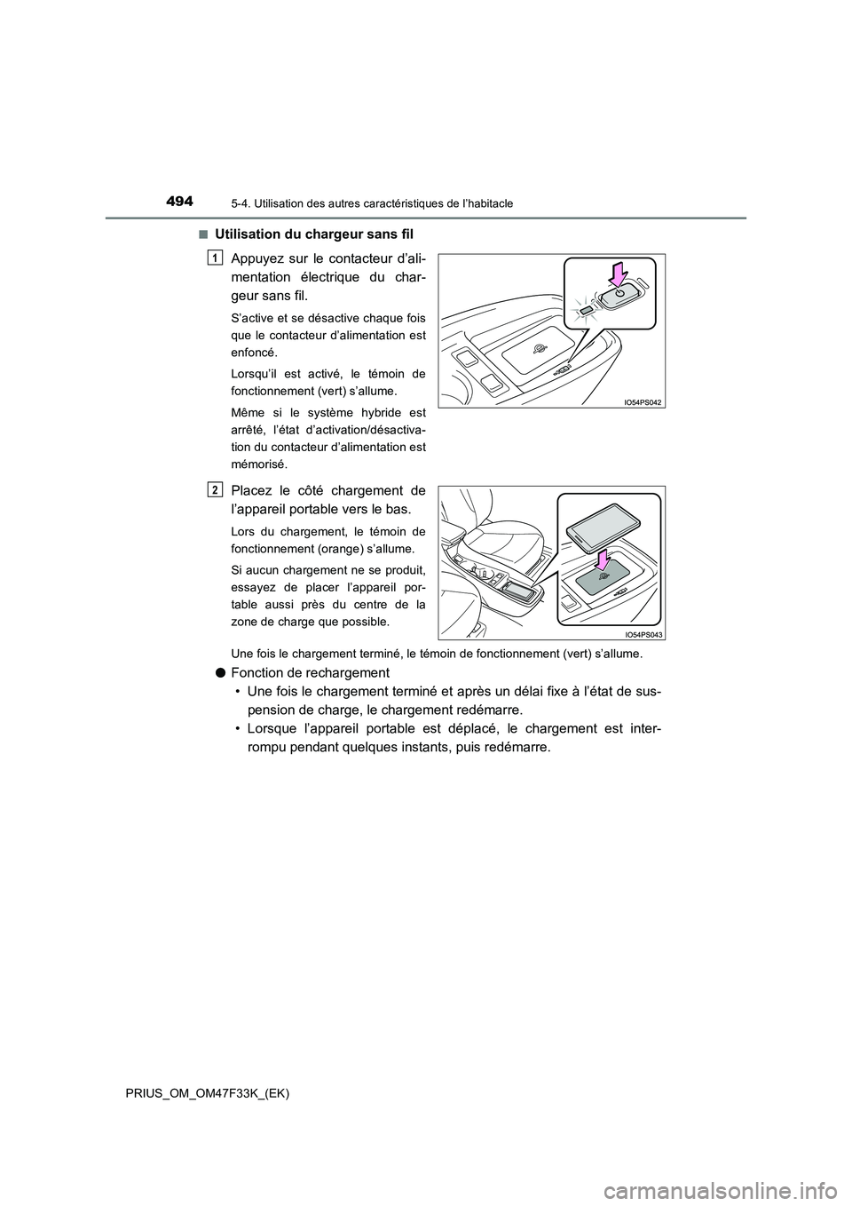 TOYOTA PRIUS 2023 Manuel du propriétaire (in French) 494
PRIUS_OM_OM47F33K_(EK)
5-4. Utilisation des autres caractéristiques de l’habitacle
■Utilisation du chargeur sans fil
Appuyez sur le contacteur d’ali-
mentation électrique du char-
geur s TOYOTA PRIUS 2023 Manuel du propriétaire (in French) 494
PRIUS_OM_OM47F33K_(EK)
5-4. Utilisation des autres caractéristiques de l’habitacle
■Utilisation du chargeur sans fil
Appuyez sur le contacteur d’ali-
mentation électrique du char-
geur s
