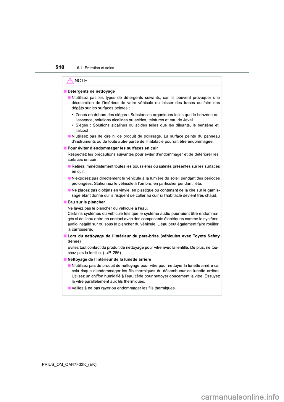 TOYOTA PRIUS 2023 Manuel du propriétaire (in French) 5106-1. Entretien et soins
PRIUS_OM_OM47F33K_(EK)
NOTE
■Détergents de nettoyage
● N’utilisez pas les types de détergents suivants, car ils peuvent provoquer une
décoloration de l’intérie TOYOTA PRIUS 2023 Manuel du propriétaire (in French) 5106-1. Entretien et soins
PRIUS_OM_OM47F33K_(EK)
NOTE
■Détergents de nettoyage
● N’utilisez pas les types de détergents suivants, car ils peuvent provoquer une
décoloration de l’intérie