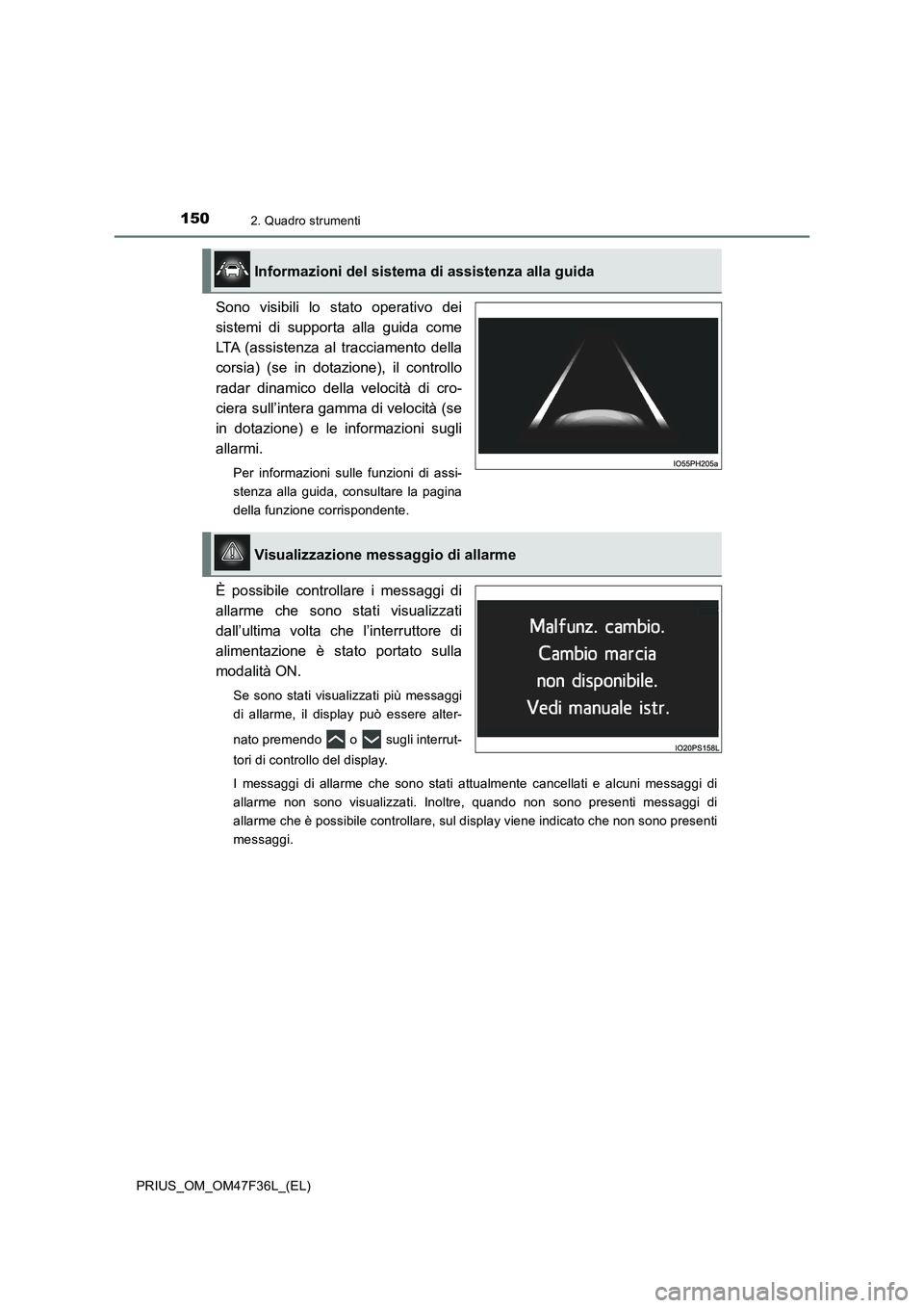 TOYOTA PRIUS 2023 Manuale duso (in Italian) 1502. Quadro strumenti
PRIUS_OM_OM47F36L_(EL)
Sono visibili lo stato operativo dei
sistemi di supporta alla guida come
LTA (assistenza al tracciamento della
corsia) (se in dotazione), il controllo
rad TOYOTA PRIUS 2023 Manuale duso (in Italian) 1502. Quadro strumenti
PRIUS_OM_OM47F36L_(EL)
Sono visibili lo stato operativo dei
sistemi di supporta alla guida come
LTA (assistenza al tracciamento della
corsia) (se in dotazione), il controllo
rad