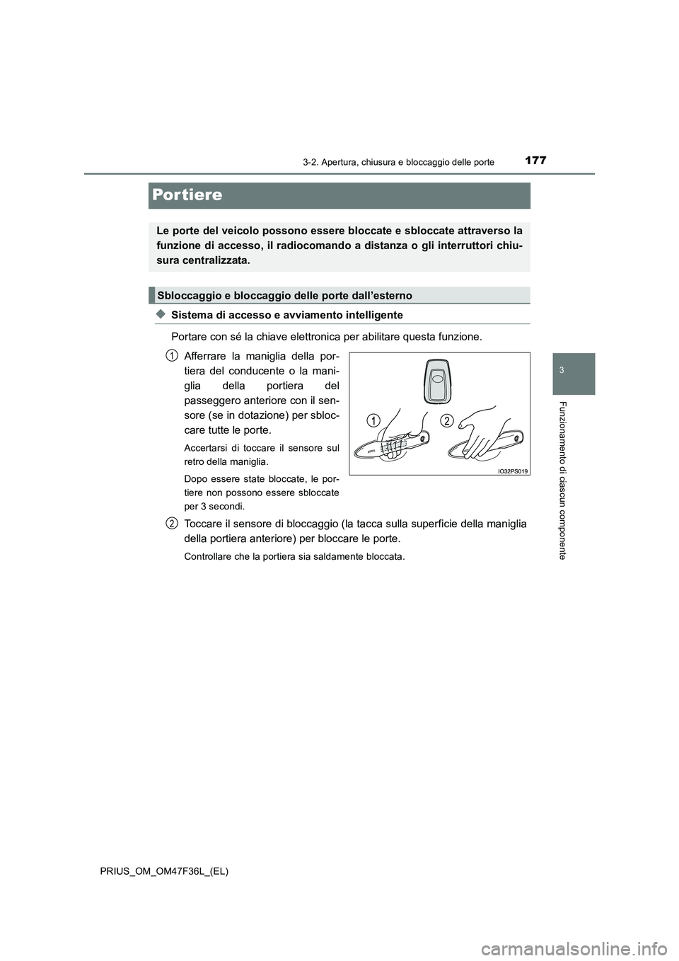 TOYOTA PRIUS 2023  Manuale duso (in Italian) 177
3
3-2. Apertura, chiusura e bloccaggio delle porte
Funzionamento di ciascun componente
PRIUS_OM_OM47F36L_(EL)
Por tiere
◆Sistema di accesso e avviamento intelligente
Portare con sé la chiave el