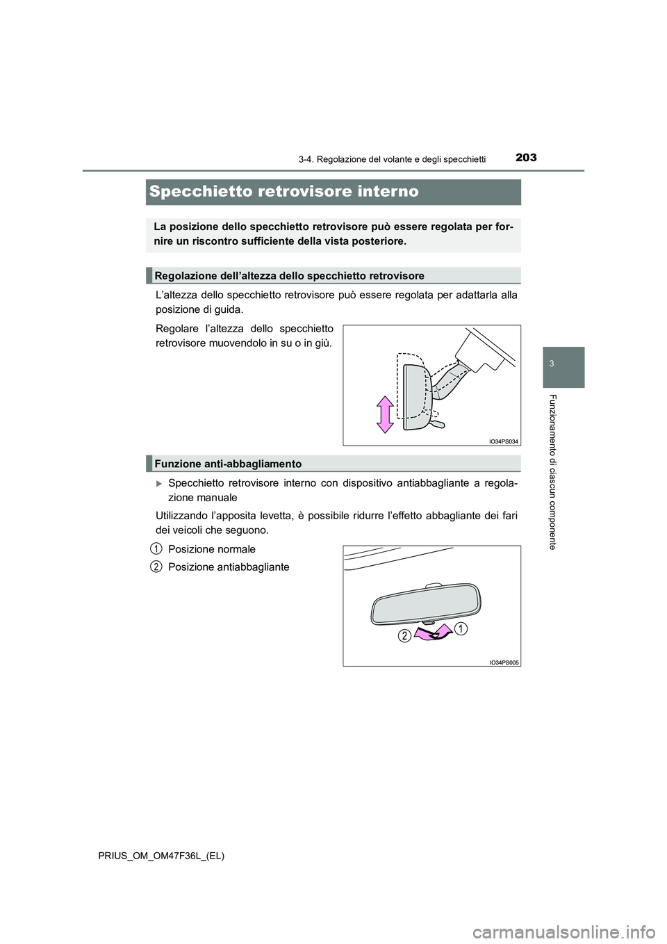 TOYOTA PRIUS 2023  Manuale duso (in Italian) 203
3
3-4. Regolazione del volante e degli specchietti
Funzionamento di ciascun componente
PRIUS_OM_OM47F36L_(EL)
Specchietto retrovisore interno
L’altezza dello specchietto retrovisore può essere 