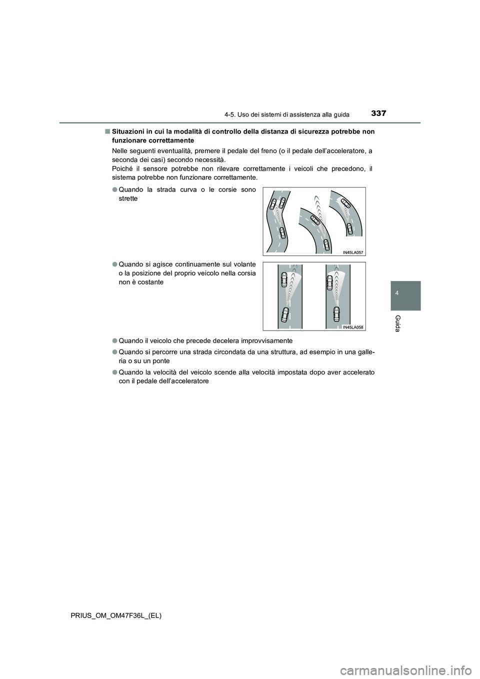 TOYOTA PRIUS 2023  Manuale duso (in Italian) 3374-5. Uso dei sistemi di assistenza alla guida
4
Guida
PRIUS_OM_OM47F36L_(EL)■Situazioni in cui la modalità di controllo della distanza di sicurezza potrebbe non
funzionare correttamente
Nelle se