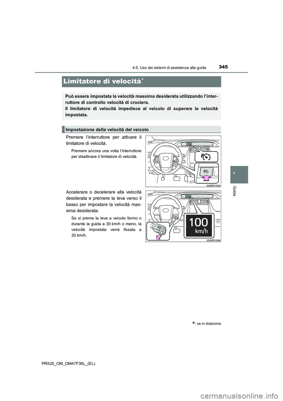 TOYOTA PRIUS 2023  Manuale duso (in Italian) 345
4
4-5. Uso dei sistemi di assistenza alla guida
Guida
PRIUS_OM_OM47F36L_(EL)
Limitatore di velocità
Premere l’interruttore per attivare il
limitatore di velocità.
Premere ancora una volta l