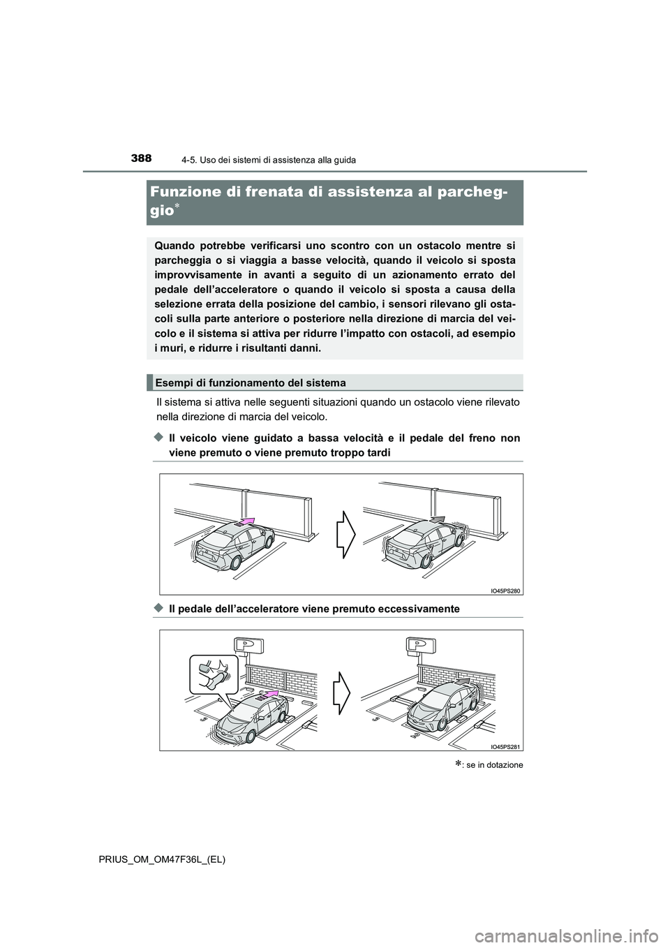 TOYOTA PRIUS 2023 Manuale duso (in Italian) 3884-5. Uso dei sistemi di assistenza alla guida
PRIUS_OM_OM47F36L_(EL)
Funzione di frenata di assistenza al parcheg-
gio
Il sistema si attiva nelle seguenti situazioni quando un ostacolo viene ri TOYOTA PRIUS 2023 Manuale duso (in Italian) 3884-5. Uso dei sistemi di assistenza alla guida
PRIUS_OM_OM47F36L_(EL)
Funzione di frenata di assistenza al parcheg-
gio
Il sistema si attiva nelle seguenti situazioni quando un ostacolo viene ri