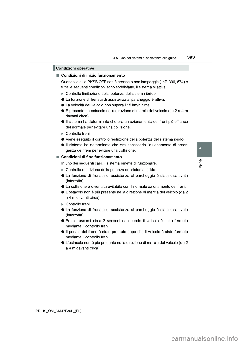 TOYOTA PRIUS 2023 Manuale duso (in Italian) 3934-5. Uso dei sistemi di assistenza alla guida
4
Guida
PRIUS_OM_OM47F36L_(EL)■
Condizioni di inizio funzionamento
Quando la spia PKSB OFF non è accesa o non lampeggia (P. 396, 574) e
tutte le TOYOTA PRIUS 2023 Manuale duso (in Italian) 3934-5. Uso dei sistemi di assistenza alla guida
4
Guida
PRIUS_OM_OM47F36L_(EL)■
Condizioni di inizio funzionamento
Quando la spia PKSB OFF non è accesa o non lampeggia (P. 396, 574) e
tutte le