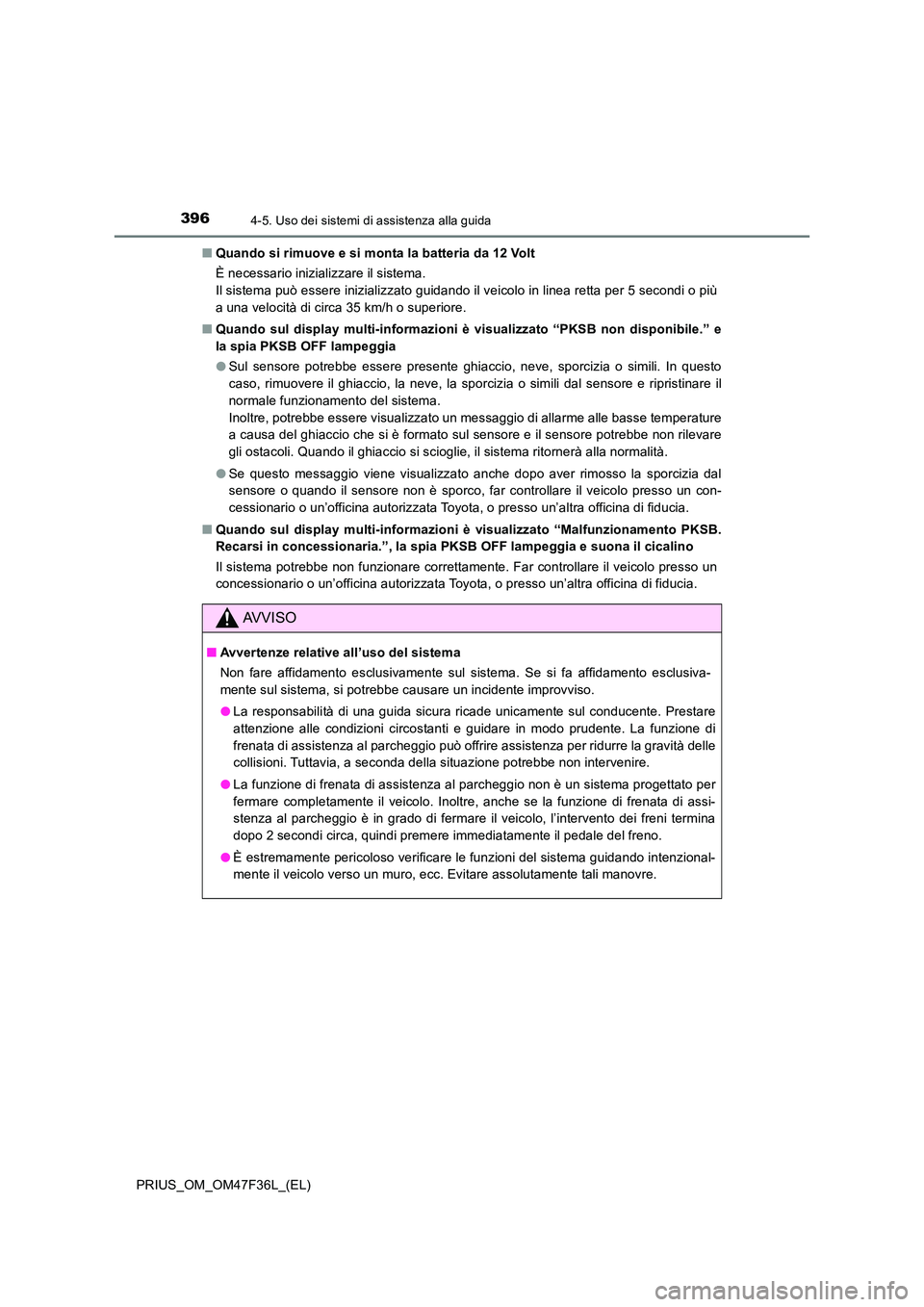TOYOTA PRIUS 2023 Manuale duso (in Italian) 3964-5. Uso dei sistemi di assistenza alla guida
PRIUS_OM_OM47F36L_(EL)
■ Quando si rimuove e si monta la batteria da 12 Volt
È necessario inizializzare il sistema.
Il sistema può essere inizi TOYOTA PRIUS 2023 Manuale duso (in Italian) 3964-5. Uso dei sistemi di assistenza alla guida
PRIUS_OM_OM47F36L_(EL)
■ Quando si rimuove e si monta la batteria da 12 Volt
È necessario inizializzare il sistema.
Il sistema può essere inizi