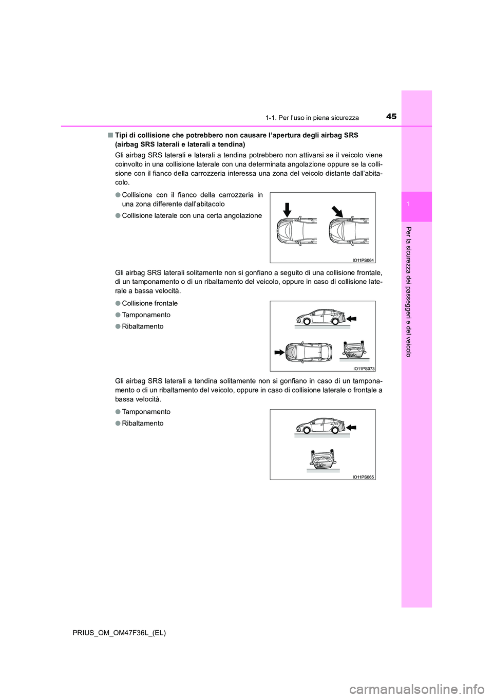 TOYOTA PRIUS 2023  Manuale duso (in Italian) 451-1. Per l’uso in piena sicurezza
1
PRIUS_OM_OM47F36L_(EL)
Per la sicurezza dei passeggeri e del veicolo
■Tipi di collisione che potrebbero non causare l’apertura degli airbag SRS  
(airbag SR