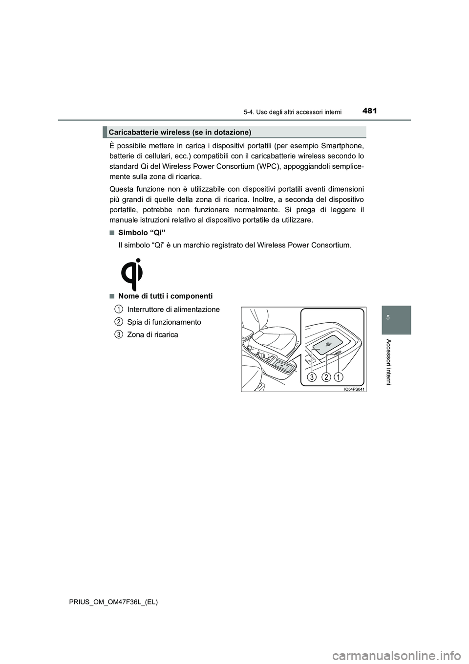 TOYOTA PRIUS 2023  Manuale duso (in Italian) 4815-4. Uso degli altri accessori interni
PRIUS_OM_OM47F36L_(EL)
5
Accessori interni
È possibile mettere in carica i dispositivi portatili (per esempio Smartphone, 
batterie di cellulari, ecc.) compa
