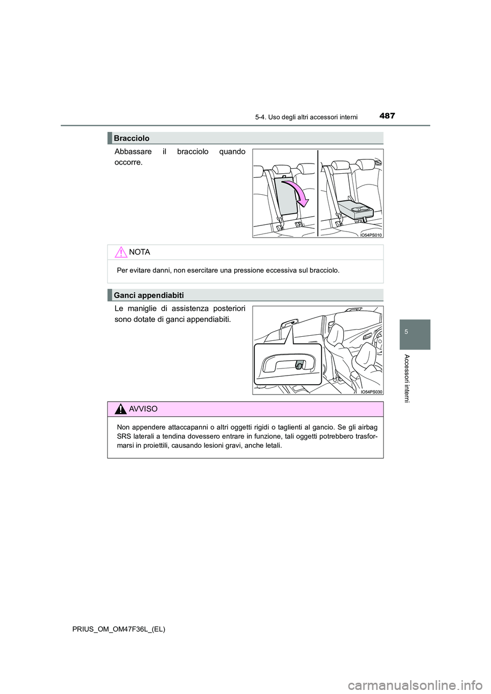 TOYOTA PRIUS 2023  Manuale duso (in Italian) 4875-4. Uso degli altri accessori interni
PRIUS_OM_OM47F36L_(EL)
5
Accessori interni
Abbassare il bracciolo quando 
occorre. 
Le maniglie di assistenza posteriori 
sono dotate di ganci appendiabiti.
B