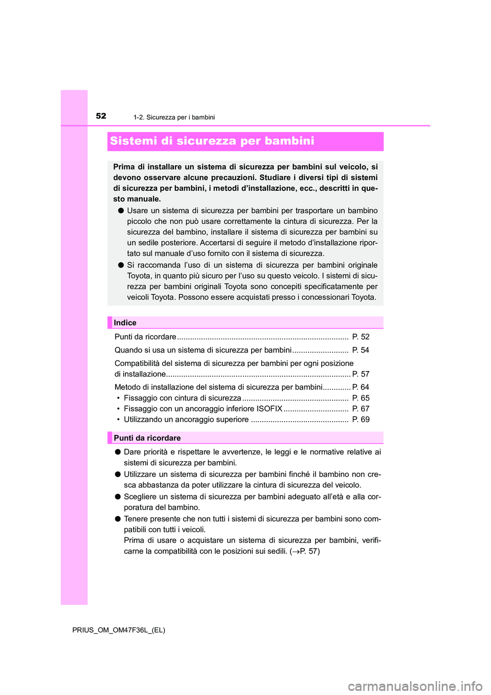 TOYOTA PRIUS 2023 Manuale duso (in Italian) 521-2. Sicurezza per i bambini
PRIUS_OM_OM47F36L_(EL)
Sistemi di sicurezza per bambini
Punti da ricordare ............................................................................... P. 52
Quando TOYOTA PRIUS 2023 Manuale duso (in Italian) 521-2. Sicurezza per i bambini
PRIUS_OM_OM47F36L_(EL)
Sistemi di sicurezza per bambini
Punti da ricordare ............................................................................... P. 52
Quando