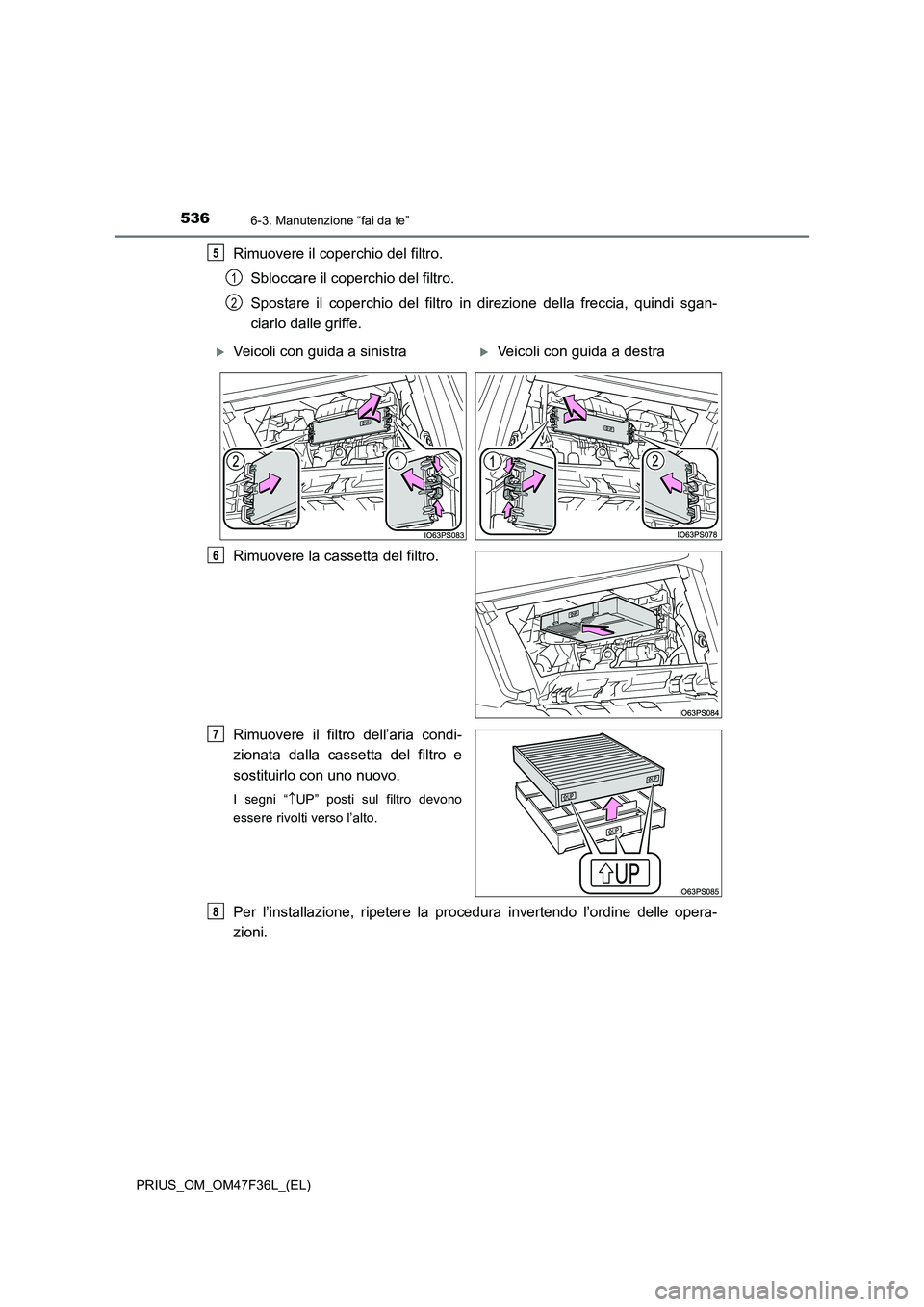 TOYOTA PRIUS 2023  Manuale duso (in Italian) 5366-3. Manutenzione “fai da te”
PRIUS_OM_OM47F36L_(EL)
Rimuovere il coperchio del filtro. 
Sbloccare il coperchio del filtro. 
Spostare il coperchio del filtro in direzione della freccia, quindi 