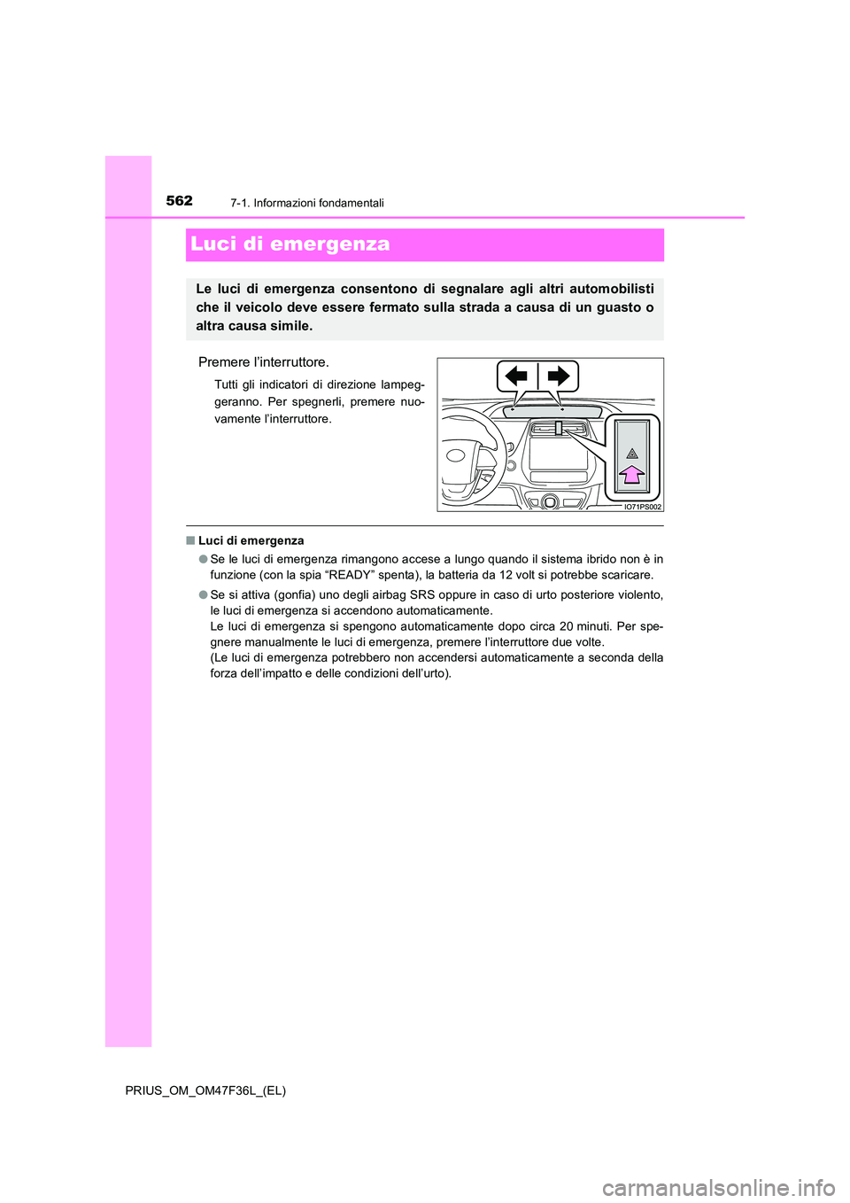 TOYOTA PRIUS 2023  Manuale duso (in Italian) 5627-1. Informazioni fondamentali
PRIUS_OM_OM47F36L_(EL)
Luci di emergenza
Premere l’interruttore.
Tutti gli indicatori di direzione lampeg- 
geranno. Per spegnerli, premere nuo-
vamente l’interru