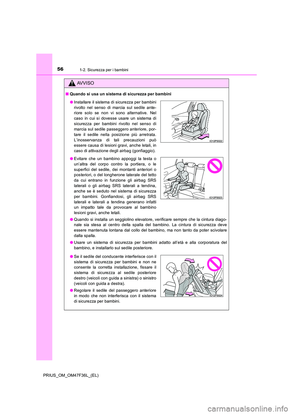 TOYOTA PRIUS 2023 Manuale duso (in Italian) 561-2. Sicurezza per i bambini
PRIUS_OM_OM47F36L_(EL)
AVVISO
■Quando si usa un sistema di sicurezza per bambini
● Quando si installa un seggiolino elevatore, verificare sempre che la cintura diag TOYOTA PRIUS 2023 Manuale duso (in Italian) 561-2. Sicurezza per i bambini
PRIUS_OM_OM47F36L_(EL)
AVVISO
■Quando si usa un sistema di sicurezza per bambini
● Quando si installa un seggiolino elevatore, verificare sempre che la cintura diag