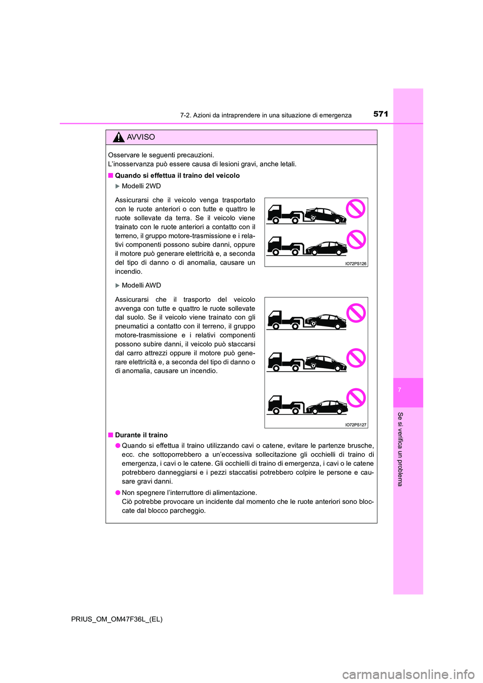 TOYOTA PRIUS 2023 Manuale duso (in Italian) 5717-2. Azioni da intraprendere in una situazione di emergenza
PRIUS_OM_OM47F36L_(EL)
7
Se si verifica un problema
AVVISO
Osservare le seguenti precauzioni.
L’inosservanza può essere causa di les TOYOTA PRIUS 2023 Manuale duso (in Italian) 5717-2. Azioni da intraprendere in una situazione di emergenza
PRIUS_OM_OM47F36L_(EL)
7
Se si verifica un problema
AVVISO
Osservare le seguenti precauzioni.
L’inosservanza può essere causa di les