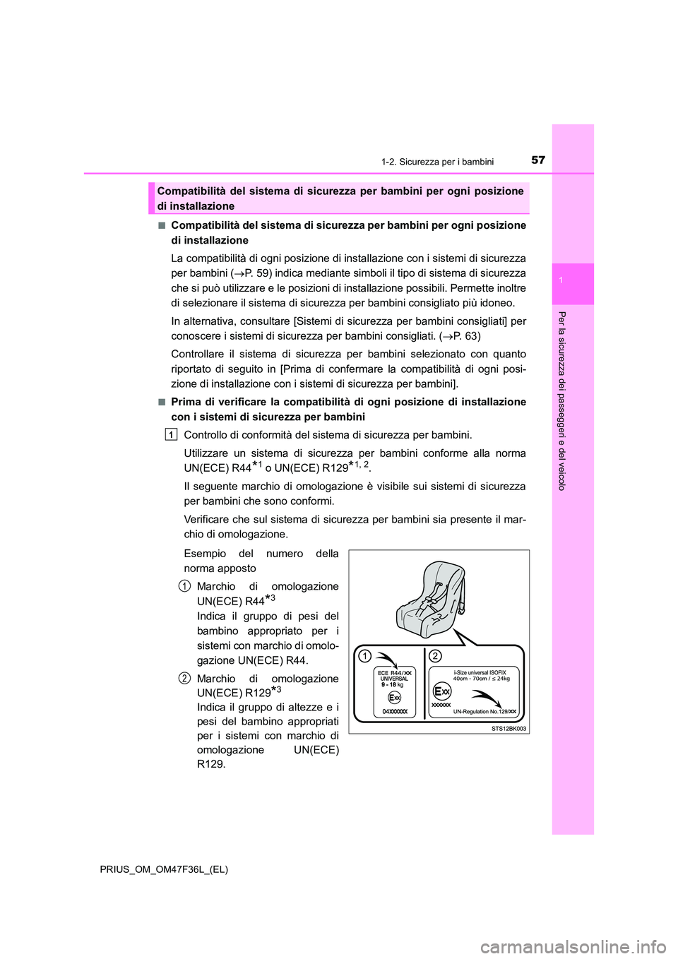 TOYOTA PRIUS 2023 Manuale duso (in Italian) 571-2. Sicurezza per i bambini
1
PRIUS_OM_OM47F36L_(EL)
Per la sicurezza dei passeggeri e del veicolo
■Compatibilità del sistema di sicurezza per bambini per ogni posizione
di installazione
La co TOYOTA PRIUS 2023 Manuale duso (in Italian) 571-2. Sicurezza per i bambini
1
PRIUS_OM_OM47F36L_(EL)
Per la sicurezza dei passeggeri e del veicolo
■Compatibilità del sistema di sicurezza per bambini per ogni posizione
di installazione
La co