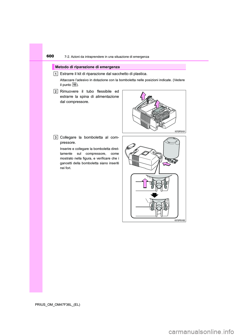 TOYOTA PRIUS 2023  Manuale duso (in Italian) 6007-2. Azioni da intraprendere in una situazione di emergenza
PRIUS_OM_OM47F36L_(EL)
Estrarre il kit di riparazione dal sacchetto di plastica.
Attaccare l’adesivo in dotazione con la bomboletta nel