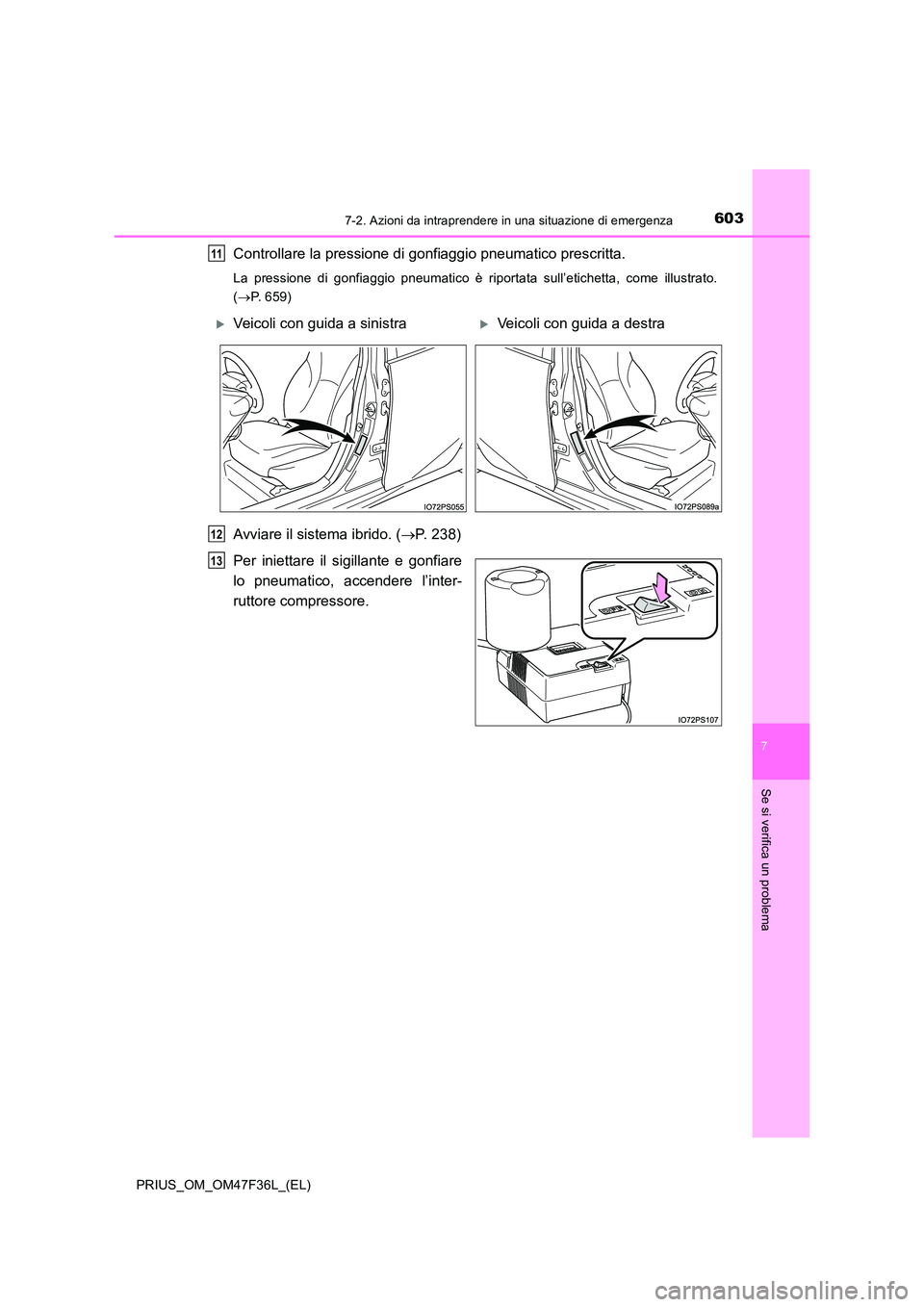 TOYOTA PRIUS 2023  Manuale duso (in Italian) 6037-2. Azioni da intraprendere in una situazione di emergenza
PRIUS_OM_OM47F36L_(EL)
7
Se si verifica un problema
Controllare la pressione di gonfiaggio pneumatico prescritta.
La pressione di gonfiag