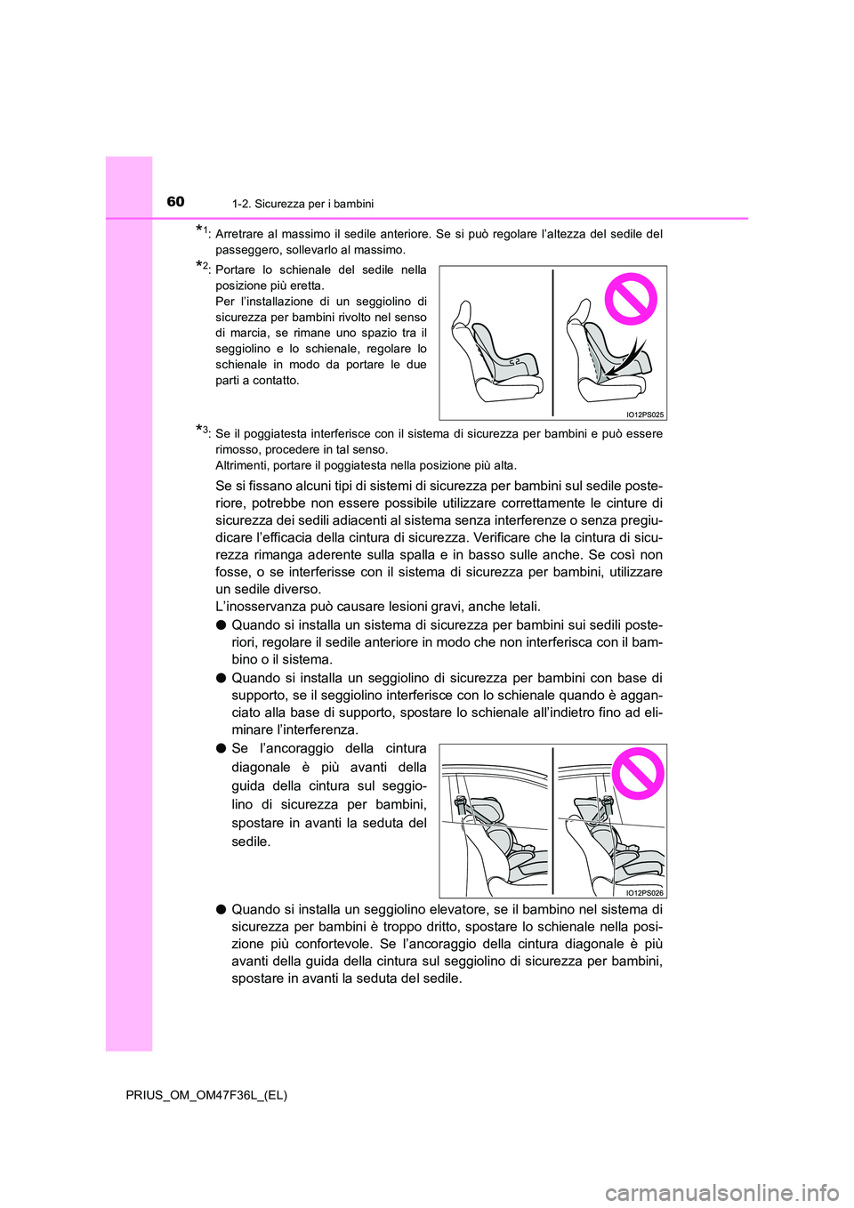 TOYOTA PRIUS 2023 Manuale duso (in Italian) 601-2. Sicurezza per i bambini
PRIUS_OM_OM47F36L_(EL)
*1: Arretrare al massimo il sedile anteriore. Se si può regolare l’altezza del sedile del
passeggero, sollevarlo al massimo.
*2: Portare lo sc TOYOTA PRIUS 2023 Manuale duso (in Italian) 601-2. Sicurezza per i bambini
PRIUS_OM_OM47F36L_(EL)
*1: Arretrare al massimo il sedile anteriore. Se si può regolare l’altezza del sedile del
passeggero, sollevarlo al massimo.
*2: Portare lo sc