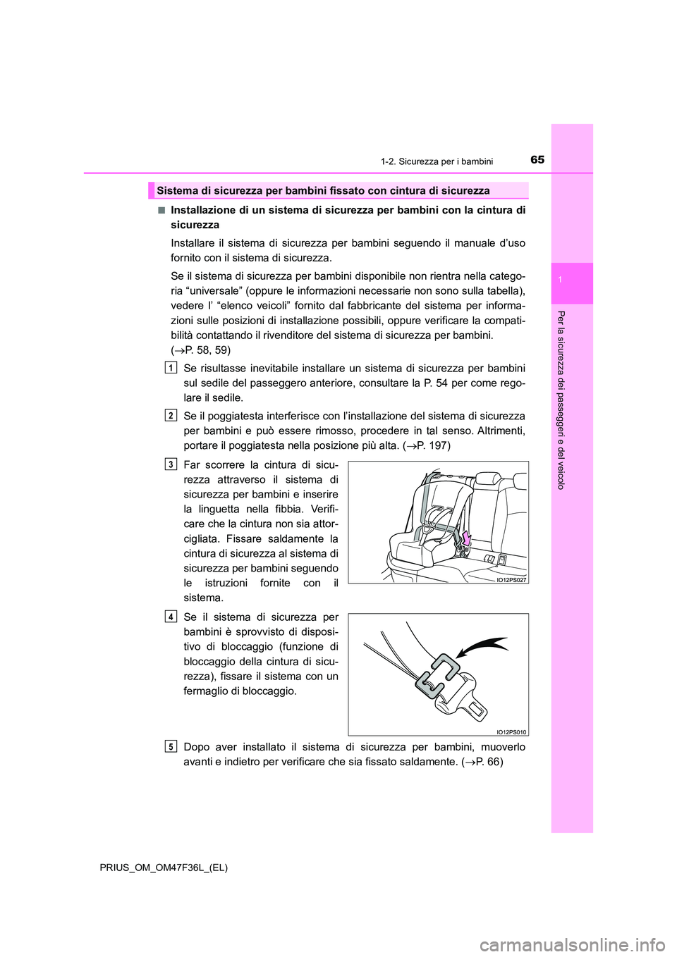 TOYOTA PRIUS 2023 Manuale duso (in Italian) 651-2. Sicurezza per i bambini
1
PRIUS_OM_OM47F36L_(EL)
Per la sicurezza dei passeggeri e del veicolo
■Installazione di un sistema di sicurezza per bambini con la cintura di
sicurezza
Installare i TOYOTA PRIUS 2023 Manuale duso (in Italian) 651-2. Sicurezza per i bambini
1
PRIUS_OM_OM47F36L_(EL)
Per la sicurezza dei passeggeri e del veicolo
■Installazione di un sistema di sicurezza per bambini con la cintura di
sicurezza
Installare i