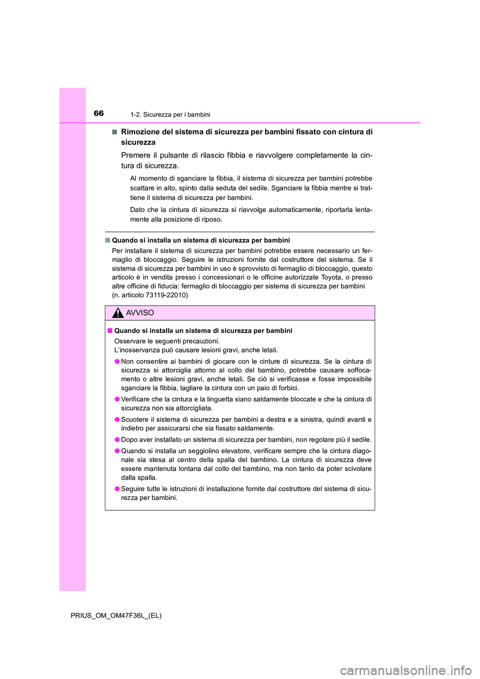 TOYOTA PRIUS 2023 Manuale duso (in Italian) 661-2. Sicurezza per i bambini
PRIUS_OM_OM47F36L_(EL)
■Rimozione del sistema di sicurezza per bambini fissato con cintura di
sicurezza
Premere il pulsante di rilascio fibbia e riavvolgere comple TOYOTA PRIUS 2023 Manuale duso (in Italian) 661-2. Sicurezza per i bambini
PRIUS_OM_OM47F36L_(EL)
■Rimozione del sistema di sicurezza per bambini fissato con cintura di
sicurezza
Premere il pulsante di rilascio fibbia e riavvolgere comple