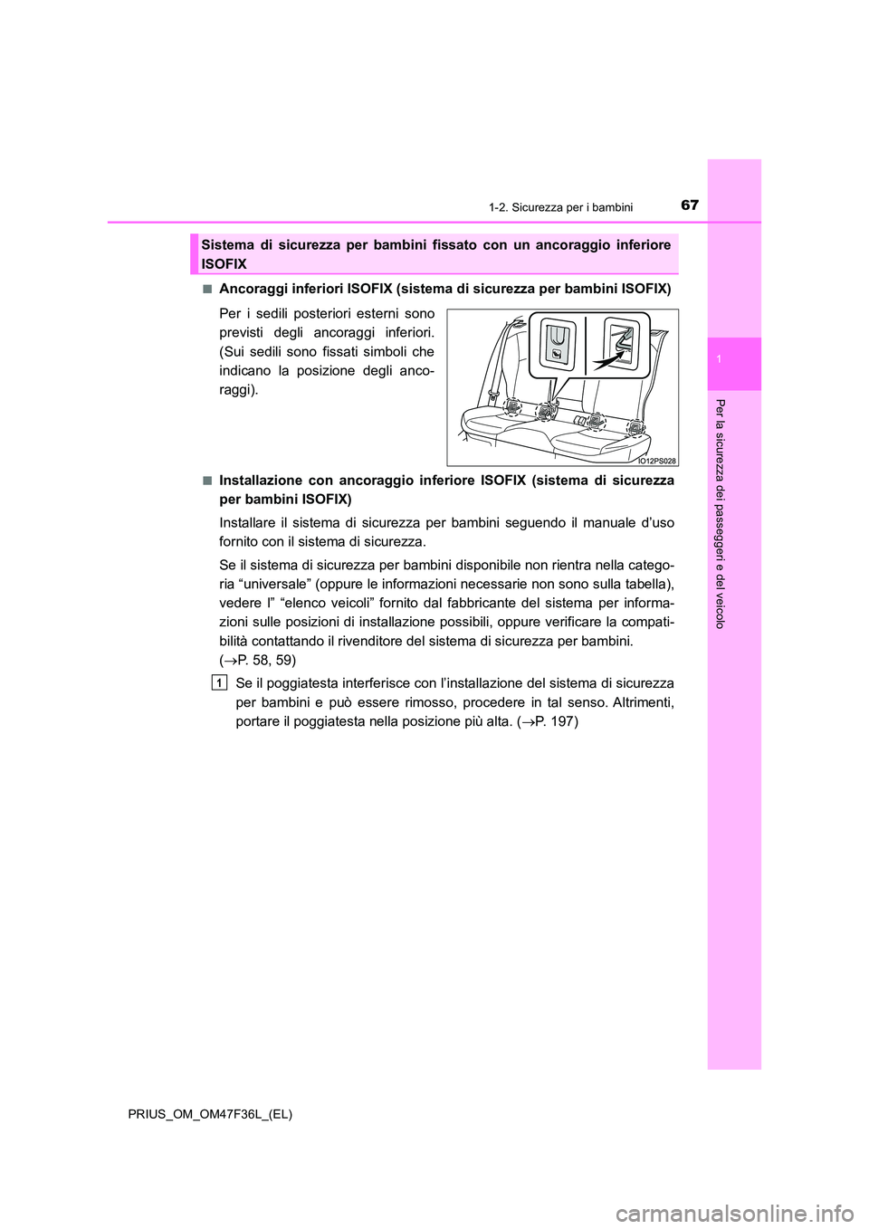 TOYOTA PRIUS 2023 Manuale duso (in Italian) 671-2. Sicurezza per i bambini
1
PRIUS_OM_OM47F36L_(EL)
Per la sicurezza dei passeggeri e del veicolo
■Ancoraggi inferiori ISOFIX (sistema di sicurezza per bambini ISOFIX)
Per i sedili posteriori e TOYOTA PRIUS 2023 Manuale duso (in Italian) 671-2. Sicurezza per i bambini
1
PRIUS_OM_OM47F36L_(EL)
Per la sicurezza dei passeggeri e del veicolo
■Ancoraggi inferiori ISOFIX (sistema di sicurezza per bambini ISOFIX)
Per i sedili posteriori e