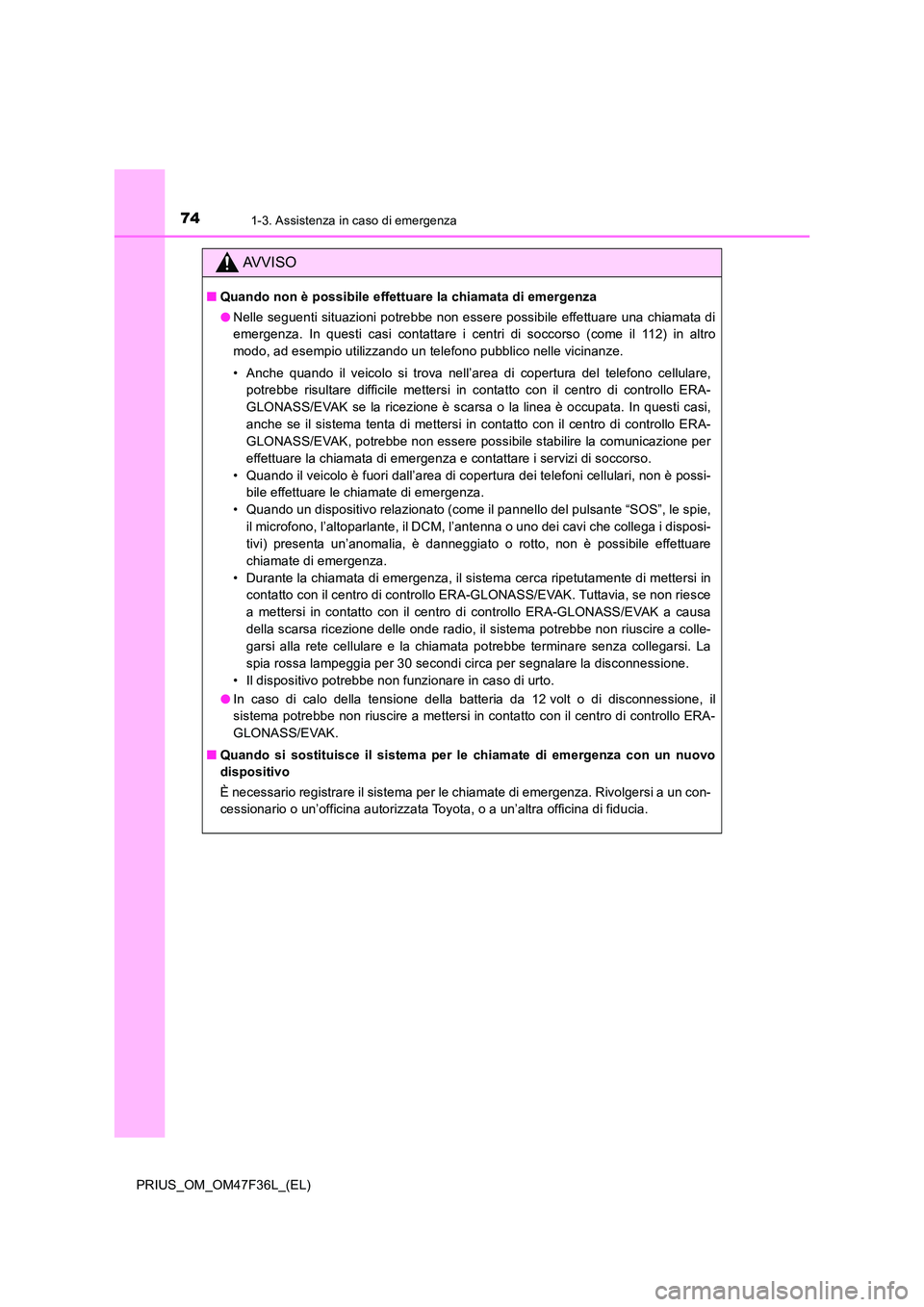TOYOTA PRIUS 2023 Manuale duso (in Italian) 741-3. Assistenza in caso di emergenza
PRIUS_OM_OM47F36L_(EL)
AVVISO
■Quando non è possibile effettuare la chiamata di emergenza
● Nelle seguenti situazioni potrebbe non essere possibile effettu TOYOTA PRIUS 2023 Manuale duso (in Italian) 741-3. Assistenza in caso di emergenza
PRIUS_OM_OM47F36L_(EL)
AVVISO
■Quando non è possibile effettuare la chiamata di emergenza
● Nelle seguenti situazioni potrebbe non essere possibile effettu