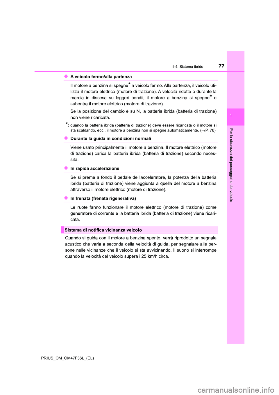 TOYOTA PRIUS 2023 Manuale duso (in Italian) 771-4. Sistema ibrido
1
PRIUS_OM_OM47F36L_(EL)
Per la sicurezza dei passeggeri e del veicolo
◆A veicolo fermo/alla partenza
Il motore a benzina si spegne* a veicolo fermo. Alla partenza, il veicol TOYOTA PRIUS 2023 Manuale duso (in Italian) 771-4. Sistema ibrido
1
PRIUS_OM_OM47F36L_(EL)
Per la sicurezza dei passeggeri e del veicolo
◆A veicolo fermo/alla partenza
Il motore a benzina si spegne* a veicolo fermo. Alla partenza, il veicol