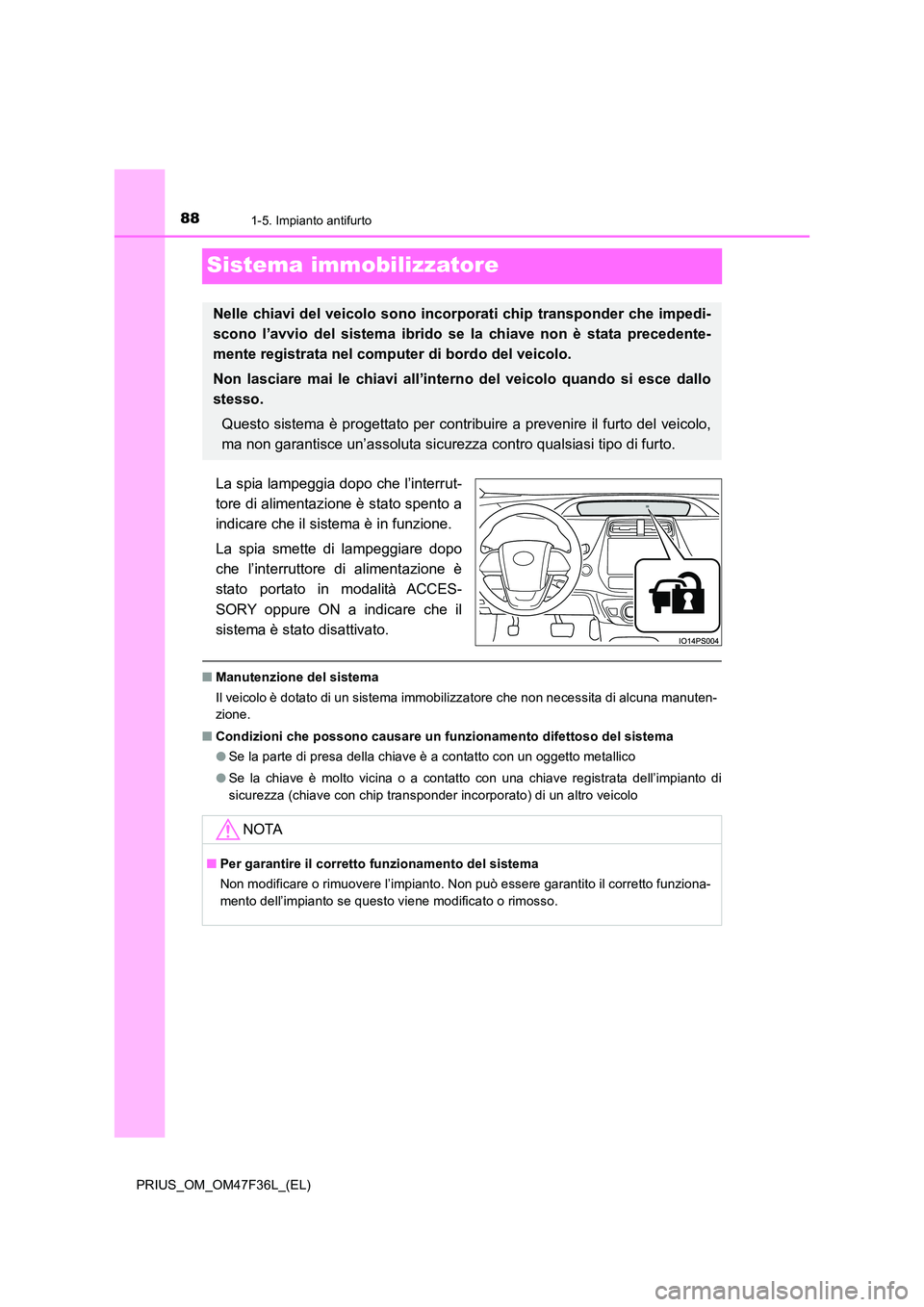 TOYOTA PRIUS 2023 Manuale duso (in Italian) 881-5. Impianto antifurto
PRIUS_OM_OM47F36L_(EL)
Sistema immobilizzatore
La spia lampeggia dopo che l’interrut-
tore di alimentazione è stato spento a
indicare che il sistema è in funzione.
La s TOYOTA PRIUS 2023 Manuale duso (in Italian) 881-5. Impianto antifurto
PRIUS_OM_OM47F36L_(EL)
Sistema immobilizzatore
La spia lampeggia dopo che l’interrut-
tore di alimentazione è stato spento a
indicare che il sistema è in funzione.
La s