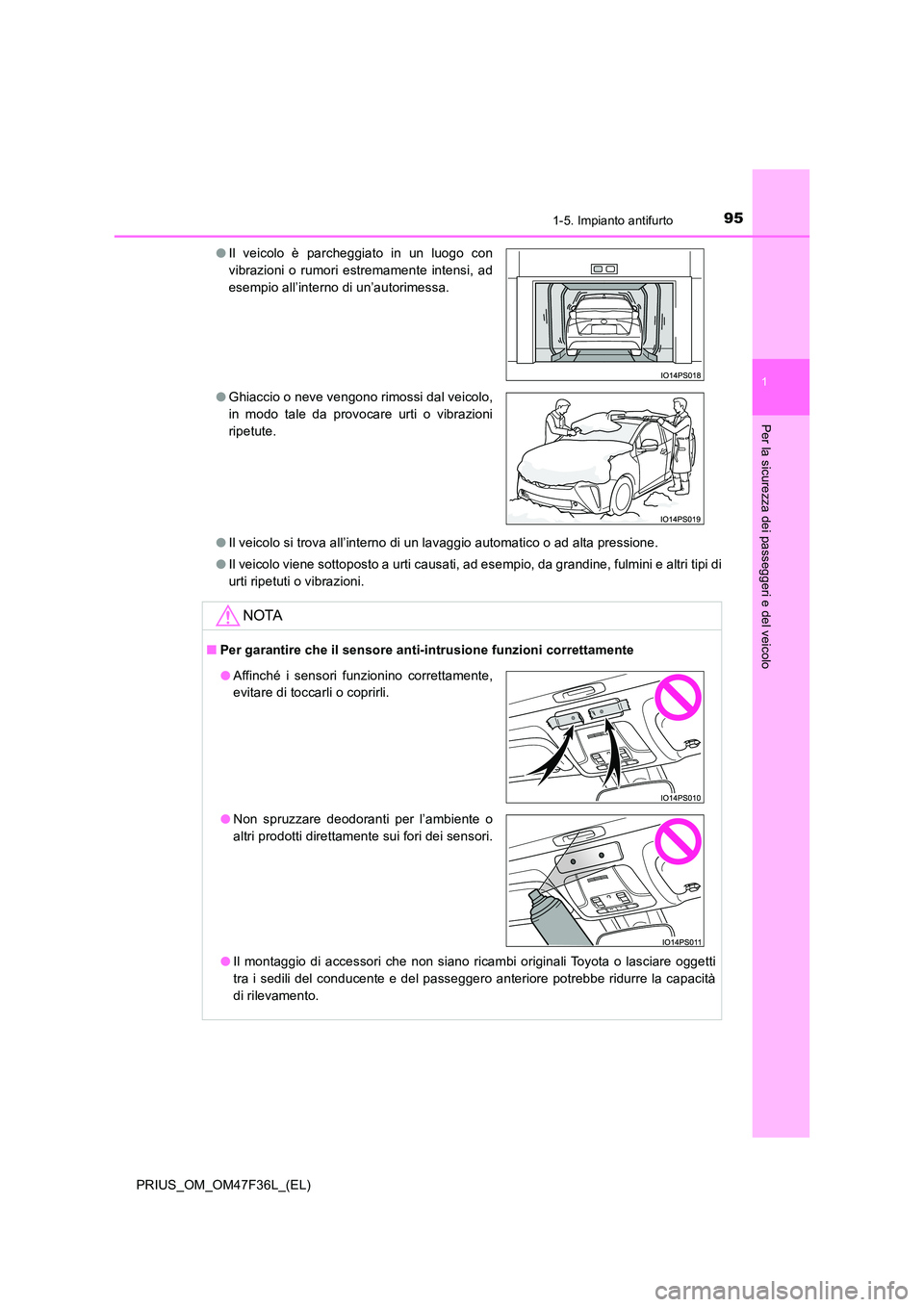 TOYOTA PRIUS 2023  Manuale duso (in Italian) 951-5. Impianto antifurto
1
PRIUS_OM_OM47F36L_(EL)
Per la sicurezza dei passeggeri e del veicolo
●Il veicolo si trova all’interno di un lavaggio automatico o ad alta pressione. 
● Il veicolo vie