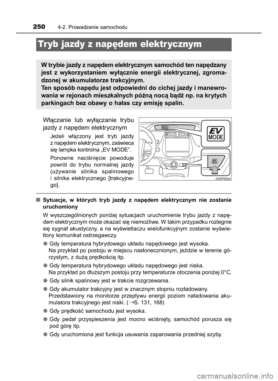 TOYOTA PRIUS 2023  Instrukcja obsługi (in Polish) W∏àczanie  lub  wy∏àczanie  trybu
jazdy z nap´dem elektrycznym
Je˝eli  w∏àczony  jest  tryb  jazdy
z nap´dem elektrycznym, zaÊwieca
si´ lampka kontrolna „EV MODE”.
Ponowne  naciÊni