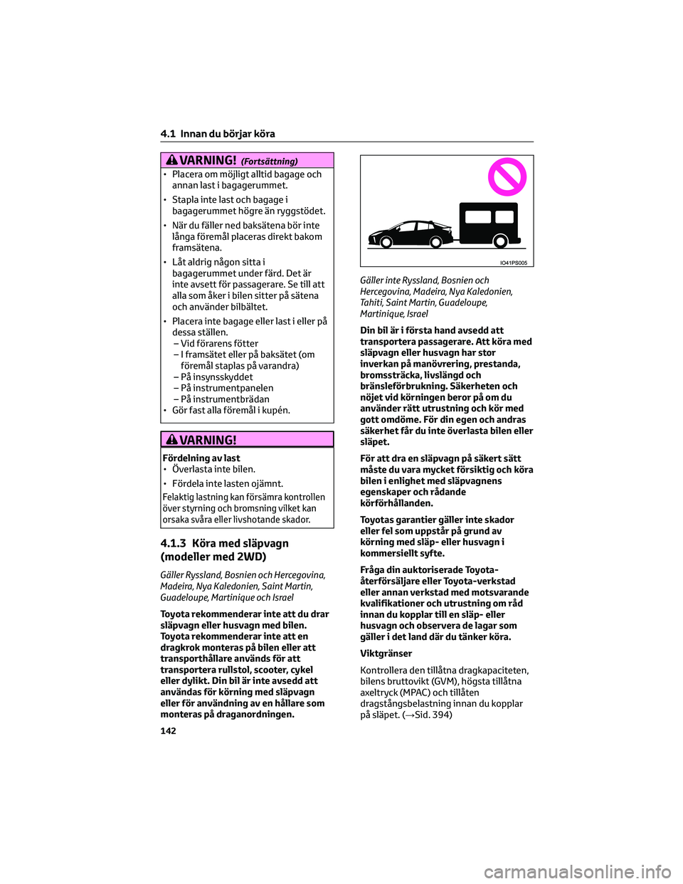 TOYOTA PRIUS 2023  Bruksanvisningar (in Swedish) VARNING!(Fortsättning)
• Placera om möjligt alltid bagage ochannan last i bagagerummet.
• Stapla inte last och bagage i bagagerummet högre än ryggstödet.
• När du fäller ned baksätena b