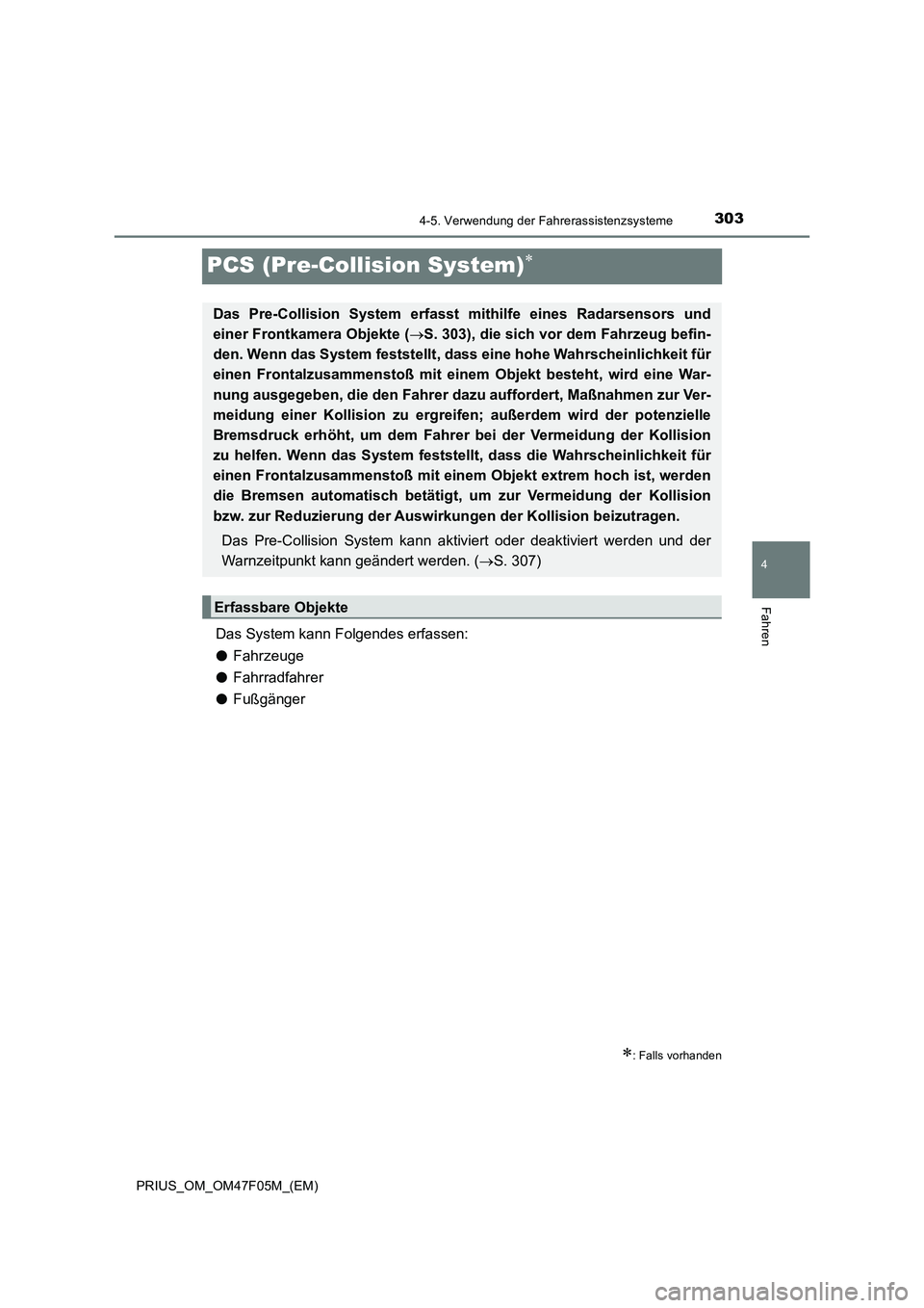 TOYOTA PRIUS 2022  Betriebsanleitungen (in German) 303
4
4-5. Verwendung der Fahrerassistenzsysteme
Fahren
PRIUS_OM_OM47F05M_(EM)
PCS (Pre-Collision System)
Das System kann Folgendes erfassen:
�OFahrzeuge 
�OFahrradfahrer 
�OFußgänger 
: Falls