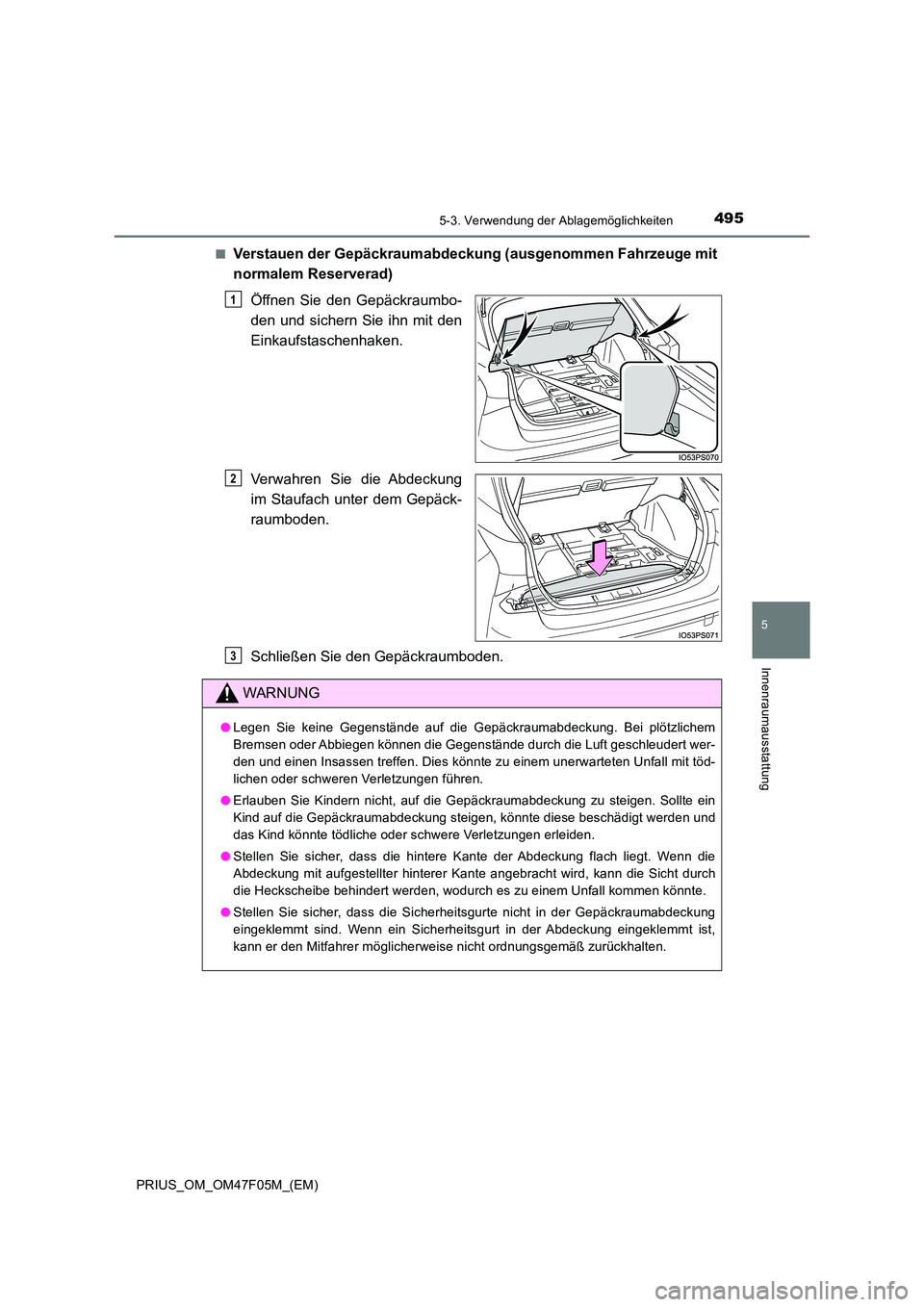 TOYOTA PRIUS 2022  Betriebsanleitungen (in German) 4955-3. Verwendung der Ablagemöglichkeiten
PRIUS_OM_OM47F05M_(EM)
5
Innenraumausstattung
�QVerstauen der Gepäckraumabdeckung (ausgenommen Fahrzeuge mit 
normalem Reserverad) 
Öffnen Sie den Gepäck