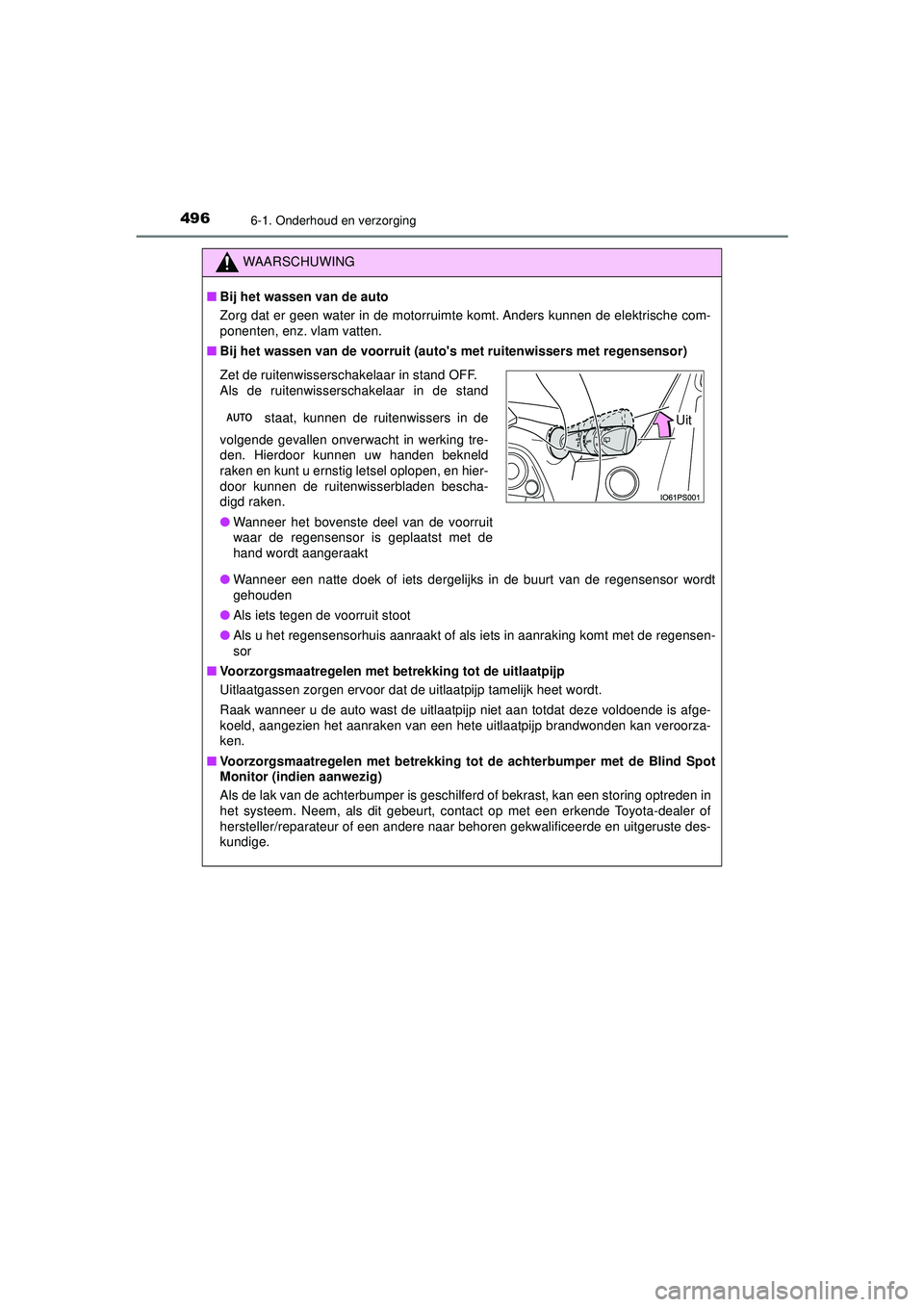 TOYOTA PRIUS 2022  Instructieboekje (in Dutch) 4966-1. Onderhoud en verzorging
PRIUS_OM_OM47F03E_(EE)
WAARSCHUWING
■Bij het wassen van de auto
Zorg dat er geen water in de motorruimte komt. Anders kunnen de elektrische com-
ponenten, enz. vlam v