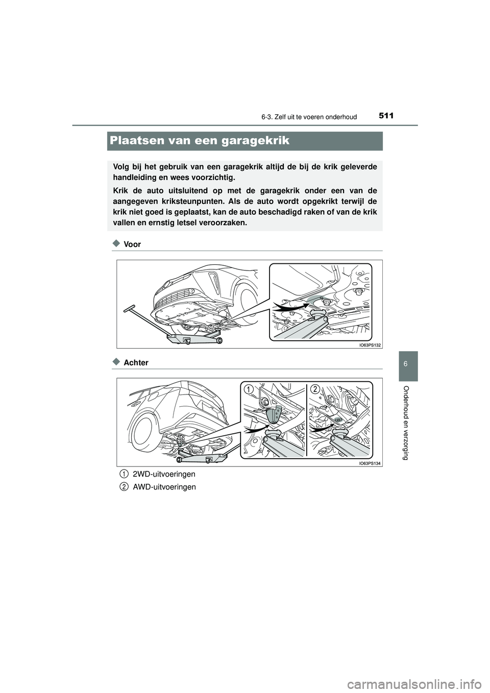 TOYOTA PRIUS 2022  Instructieboekje (in Dutch) 5116-3. Zelf uit te voeren onderhoud
PRIUS_OM_OM47F03E_(EE)
6
Onderhoud en verzorging
Plaatsen van een garagekrik
◆Vo o r
◆Achter2WD-uitvoeringen
AWD-uitvoeringen
Volg bij het gebruik van een gara