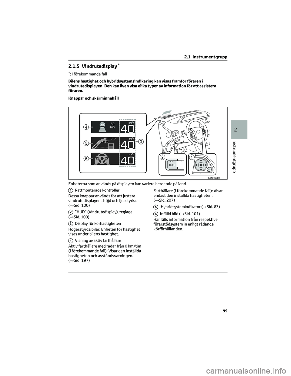 TOYOTA PRIUS 2022 Bruksanvisningar (in Swedish) 2.1.5 Vindrutedisplay*
*: I förekommande fall
Bilens hastighet och hybridsystemsindikering kan visas framför föraren i
vindrutedisplayen. Den kan även visa olika typer av information för att assi TOYOTA PRIUS 2022 Bruksanvisningar (in Swedish) 2.1.5 Vindrutedisplay*
*: I förekommande fall
Bilens hastighet och hybridsystemsindikering kan visas framför föraren i
vindrutedisplayen. Den kan även visa olika typer av information för att assi